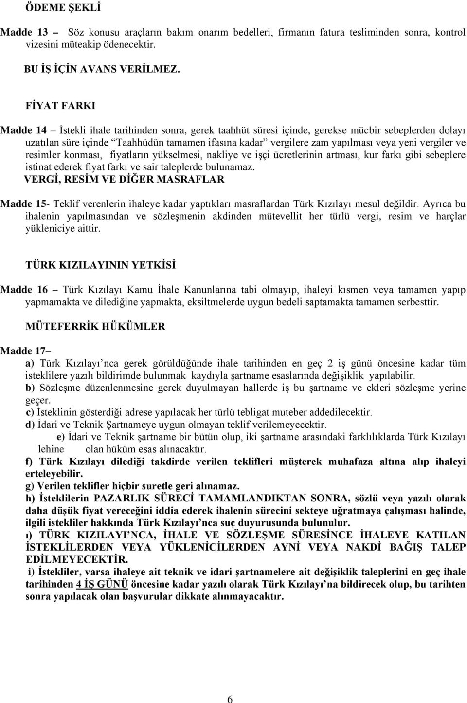 yeni vergiler ve resimler konması, fiyatların yükselmesi, nakliye ve işçi ücretlerinin artması, kur farkı gibi sebeplere istinat ederek fiyat farkı ve sair taleplerde bulunamaz.