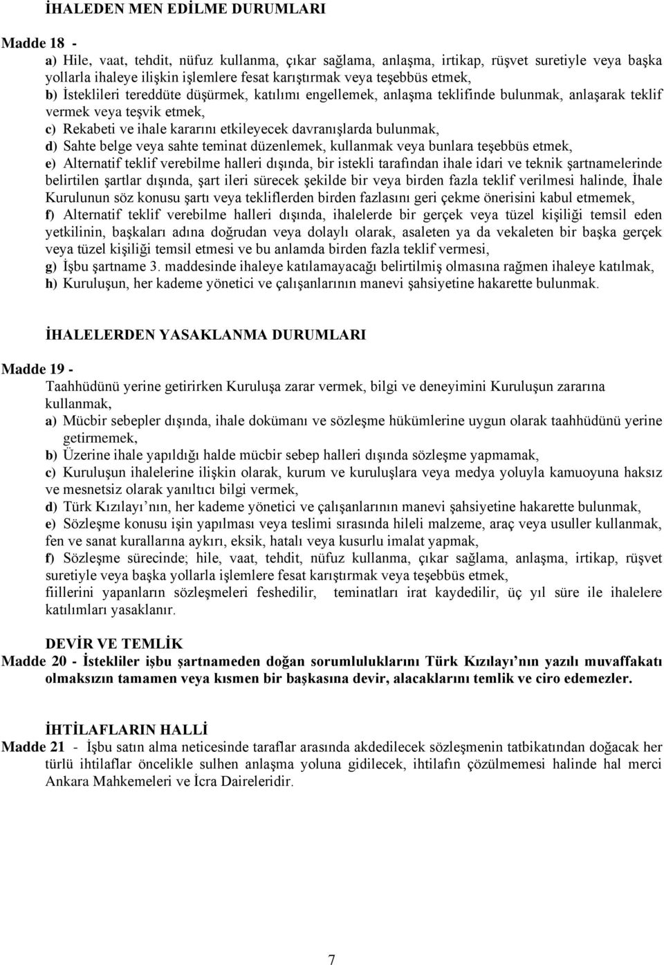 bulunmak, d) Sahte belge veya sahte teminat düzenlemek, kullanmak veya bunlara teşebbüs etmek, e) Alternatif teklif verebilme halleri dışında, bir istekli tarafından ihale idari ve teknik