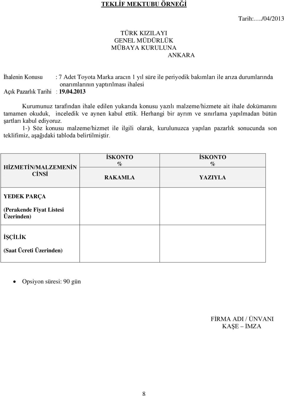 Açık Pazarlık Tarihi : 19.04.2013 Kurumunuz tarafından ihale edilen yukarıda konusu yazılı malzeme/hizmete ait ihale dokümanını tamamen okuduk, inceledik ve aynen kabul ettik.