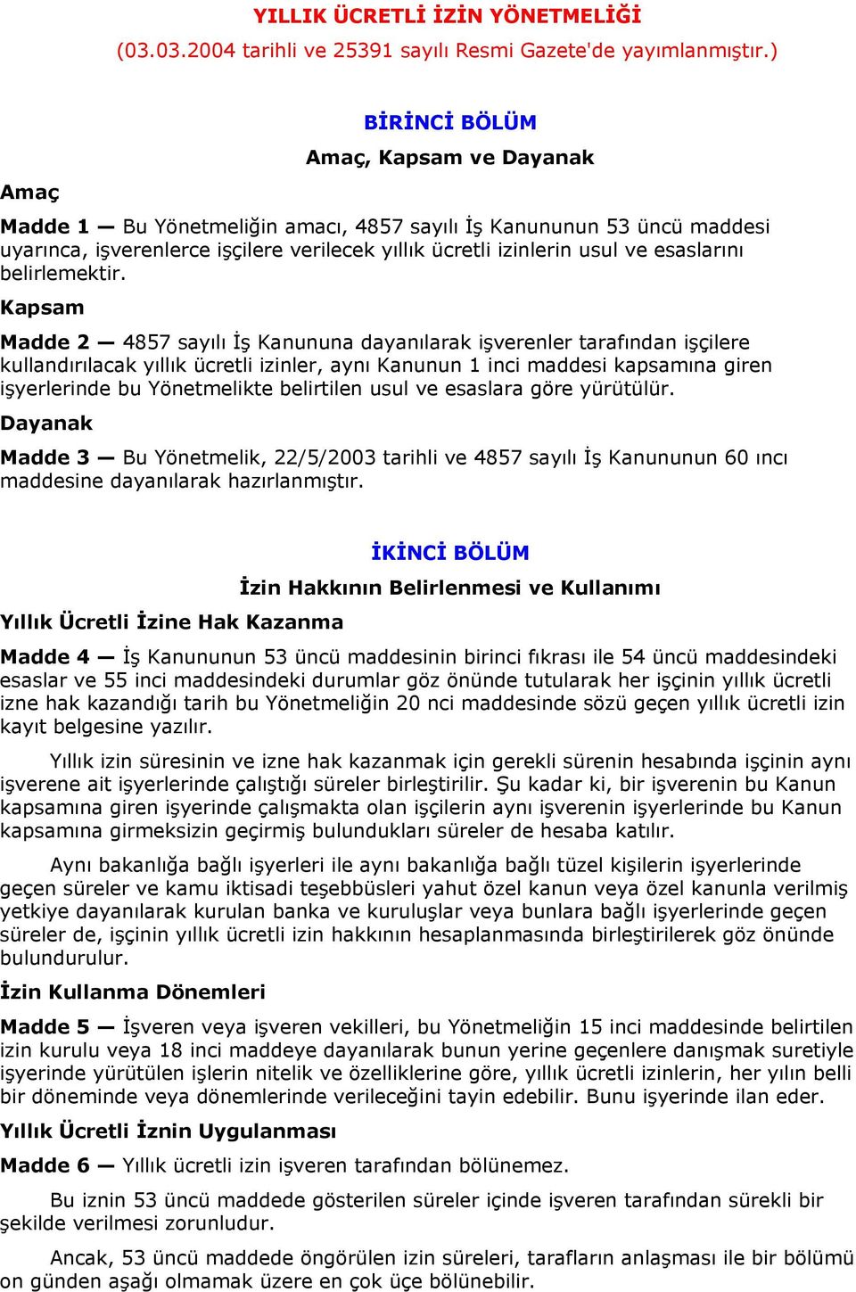 Kapsam Madde 2 4857 sayılı İş Kauua dayaılarak şvereler tarafıda şçlere kulladırılacak yıllık ücretl zler, ayı Kauu 1 c maddes kapsamıa gre şyerlerde bu Yöetmelkte belrtle usul ve esaslara göre