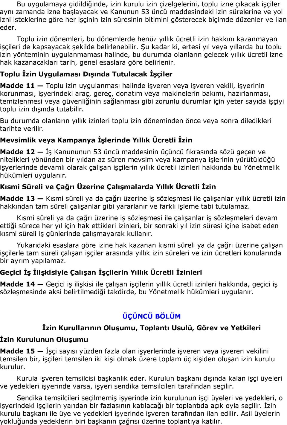 Şu kadar k, ertes yıl veya yıllarda bu toplu z yötem uygulamaması halde, bu durumda olaları gelecek yıllık ücretl ze hak kazaacakları tarh, geel esaslara göre belrler.