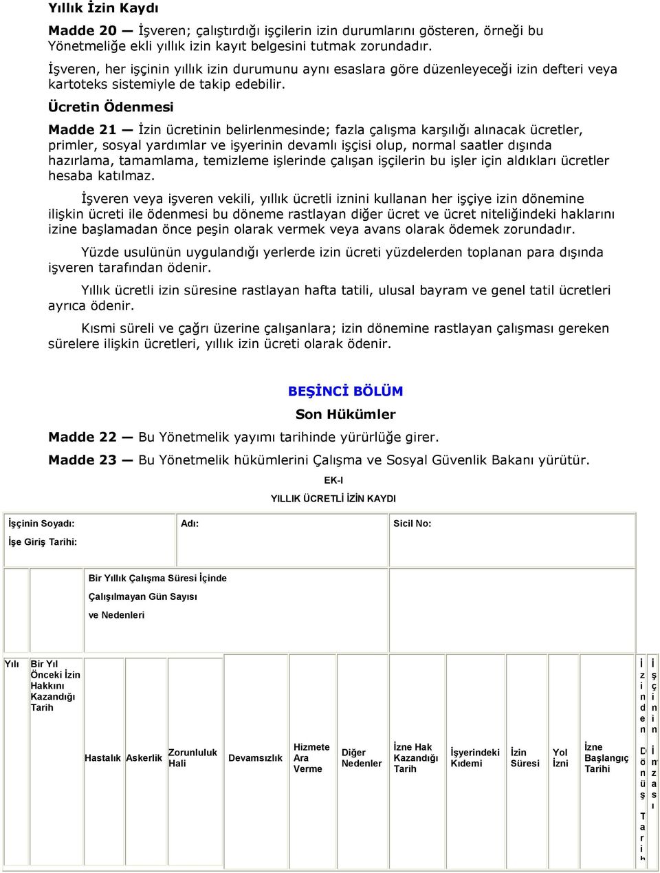 Ücret Ödemes Madde 21 İz ücret belrlemesde; fazla çalışma karşılığı alıacak ücretler, prmler, sosyal yardımlar ve şyer devamlı şçs olup, ormal saatler dışıda hazırlama, tamamlama, temzleme şlerde