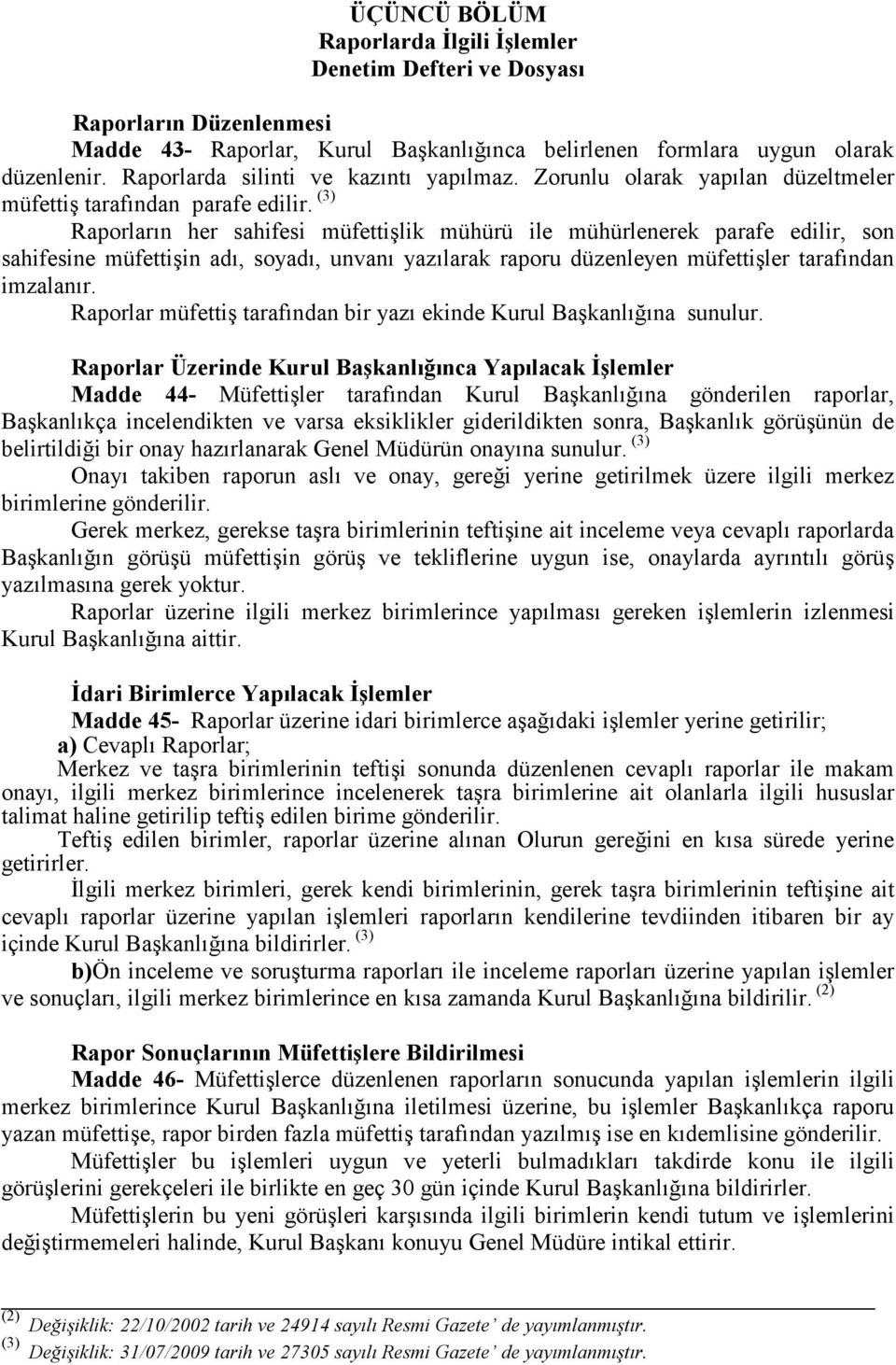 (3) Raporların her sahifesi müfettişlik mühürü ile mühürlenerek parafe edilir, son sahifesine müfettişin adı, soyadı, unvanı yazılarak raporu düzenleyen müfettişler tarafından imzalanır.