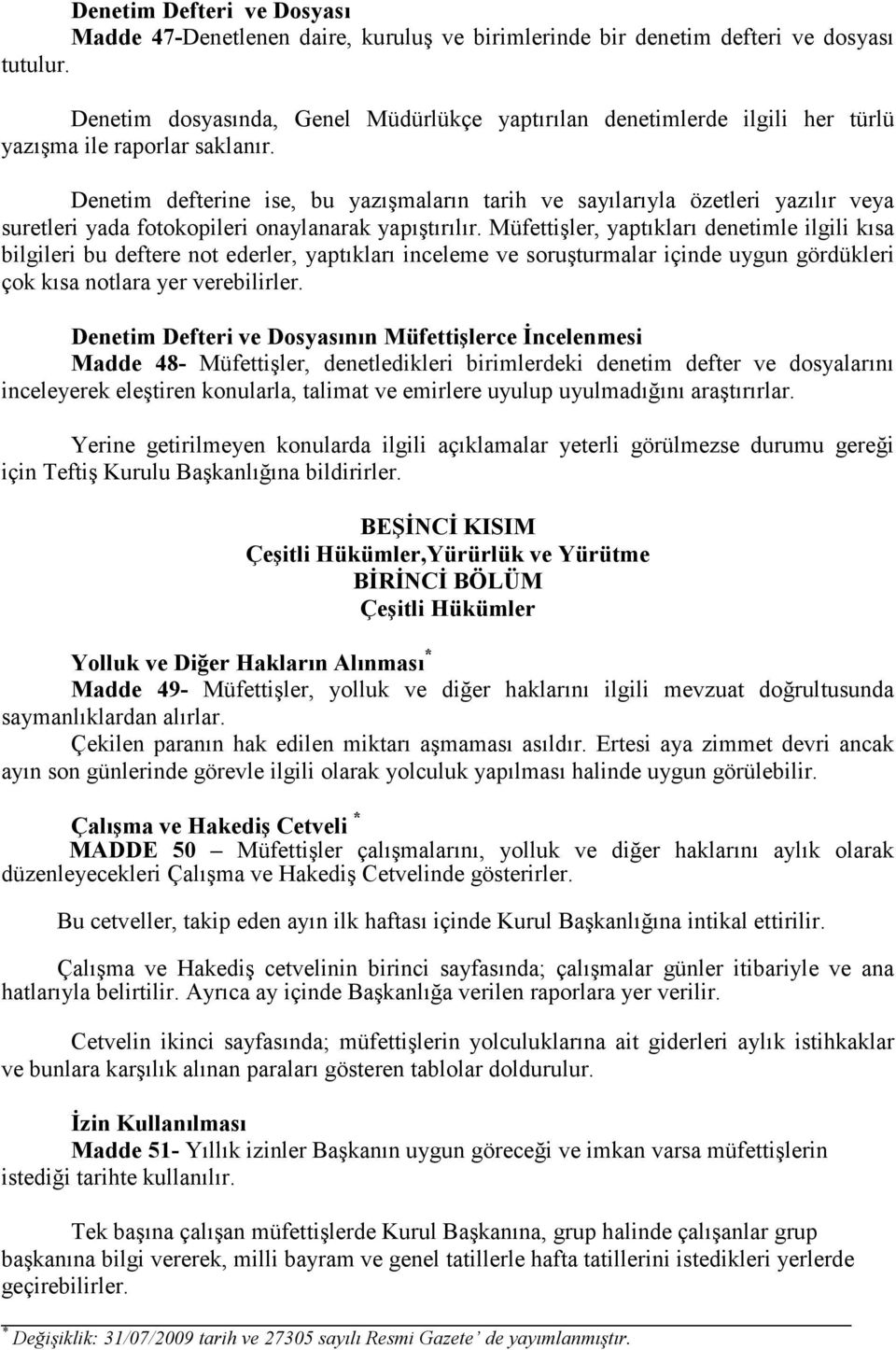 Denetim defterine ise, bu yazışmaların tarih ve sayılarıyla özetleri yazılır veya suretleri yada fotokopileri onaylanarak yapıştırılır.