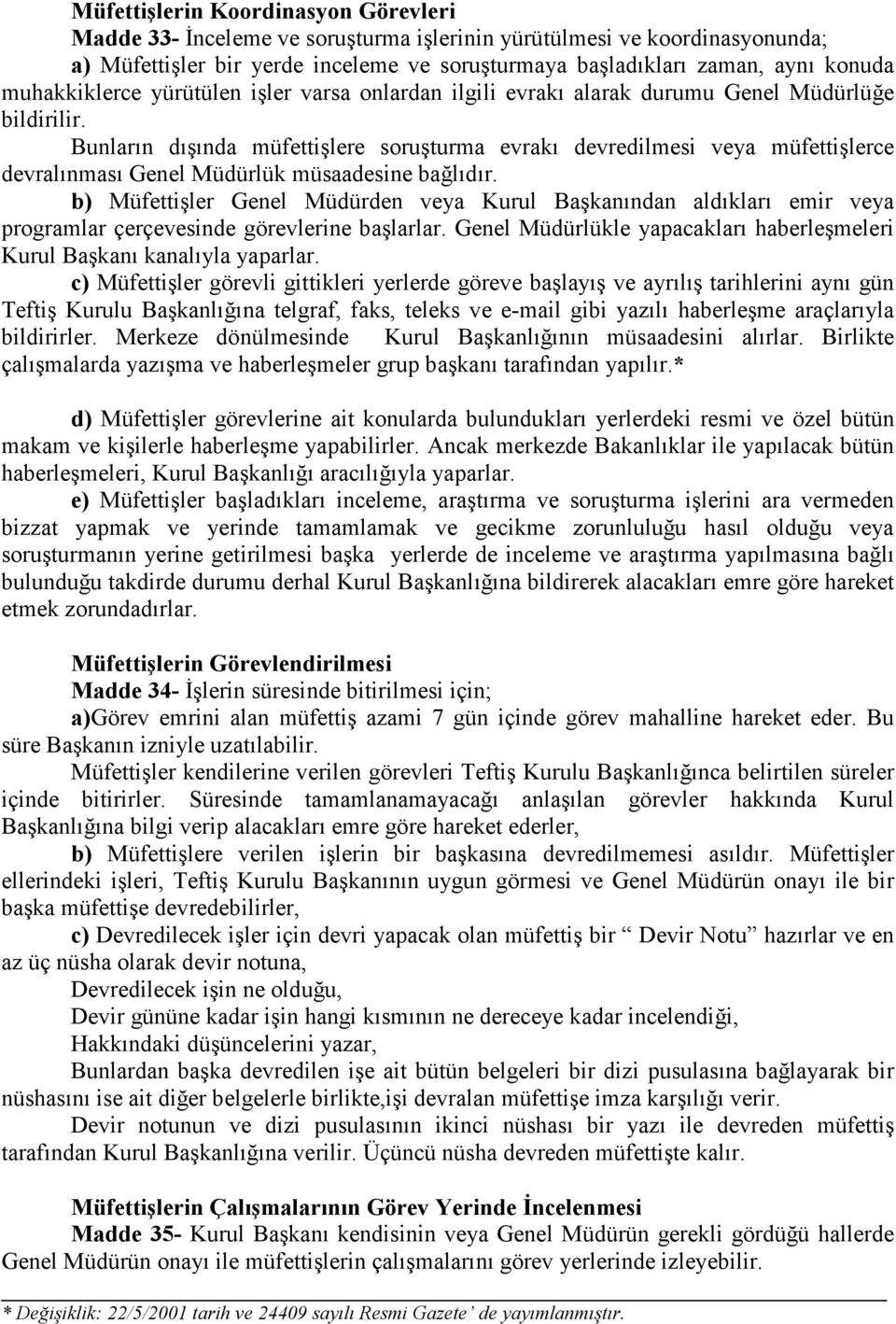 Bunların dışında müfettişlere soruşturma evrakı devredilmesi veya müfettişlerce devralınması Genel Müdürlük müsaadesine bağlıdır.