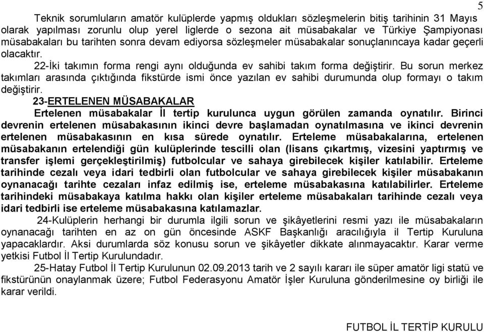 Bu sorun merkez takımları arasında çıktığında fikstürde ismi önce yazılan ev sahibi durumunda olup formayı o takım değiştirir.