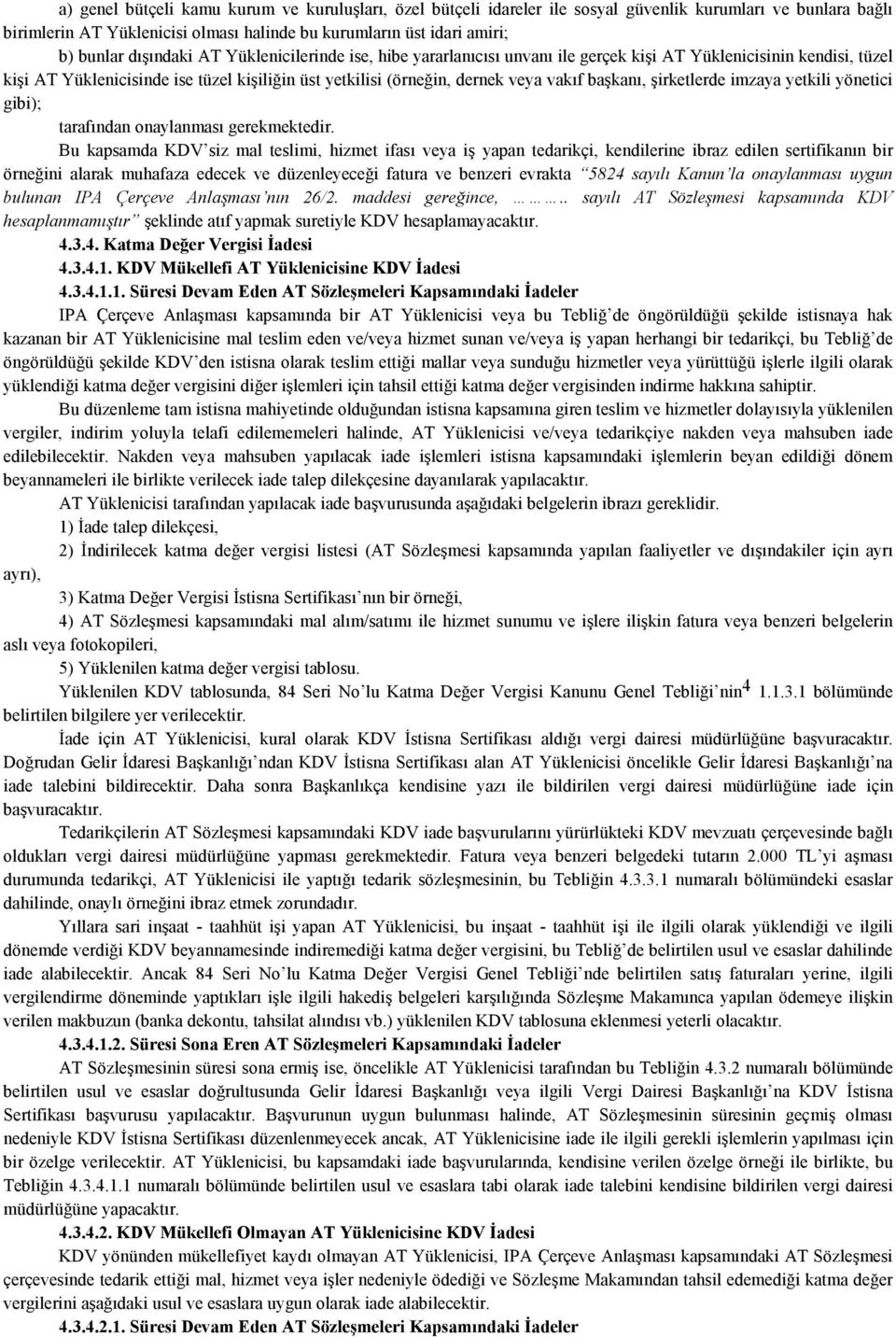 Kanun la onaylanması uygun bulunan IPA Çerçeve Anlaşması nın 26/2. maddesi gereğince,.. sayılı AT Sözleşmesi kapsamında KDV hesaplanmamıştır şeklinde atıf yapmak suretiyle KDV hesaplamayacaktır. 4.3.