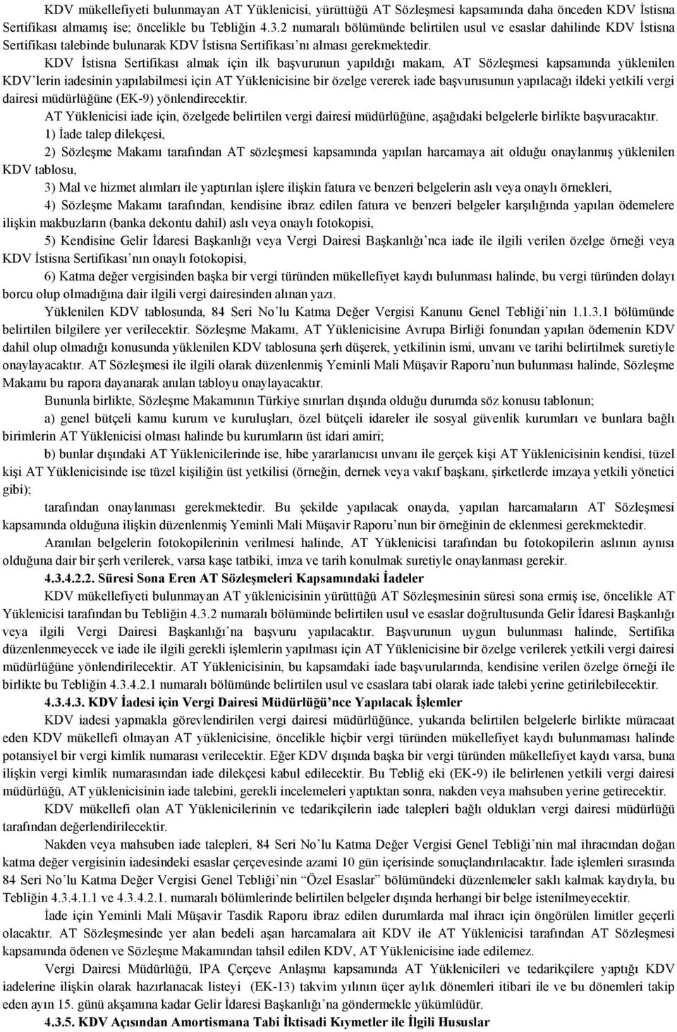 KDV Đstisna Sertifikası almak için ilk başvurunun yapıldığı makam, AT Sözleşmesi kapsamında yüklenilen KDV lerin iadesinin yapılabilmesi için AT Yüklenicisine bir özelge vererek iade başvurusunun