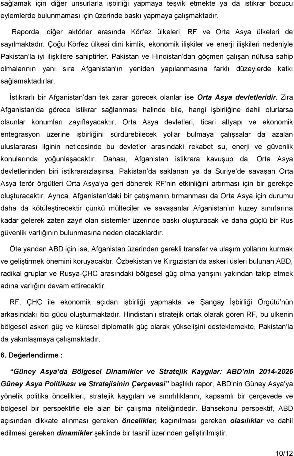 Çoğu Körfez ülkesi dini kimlik, ekonomik ilişkiler ve enerji ilişkileri nedeniyle Pakistan la iyi ilişkilere sahiptirler.