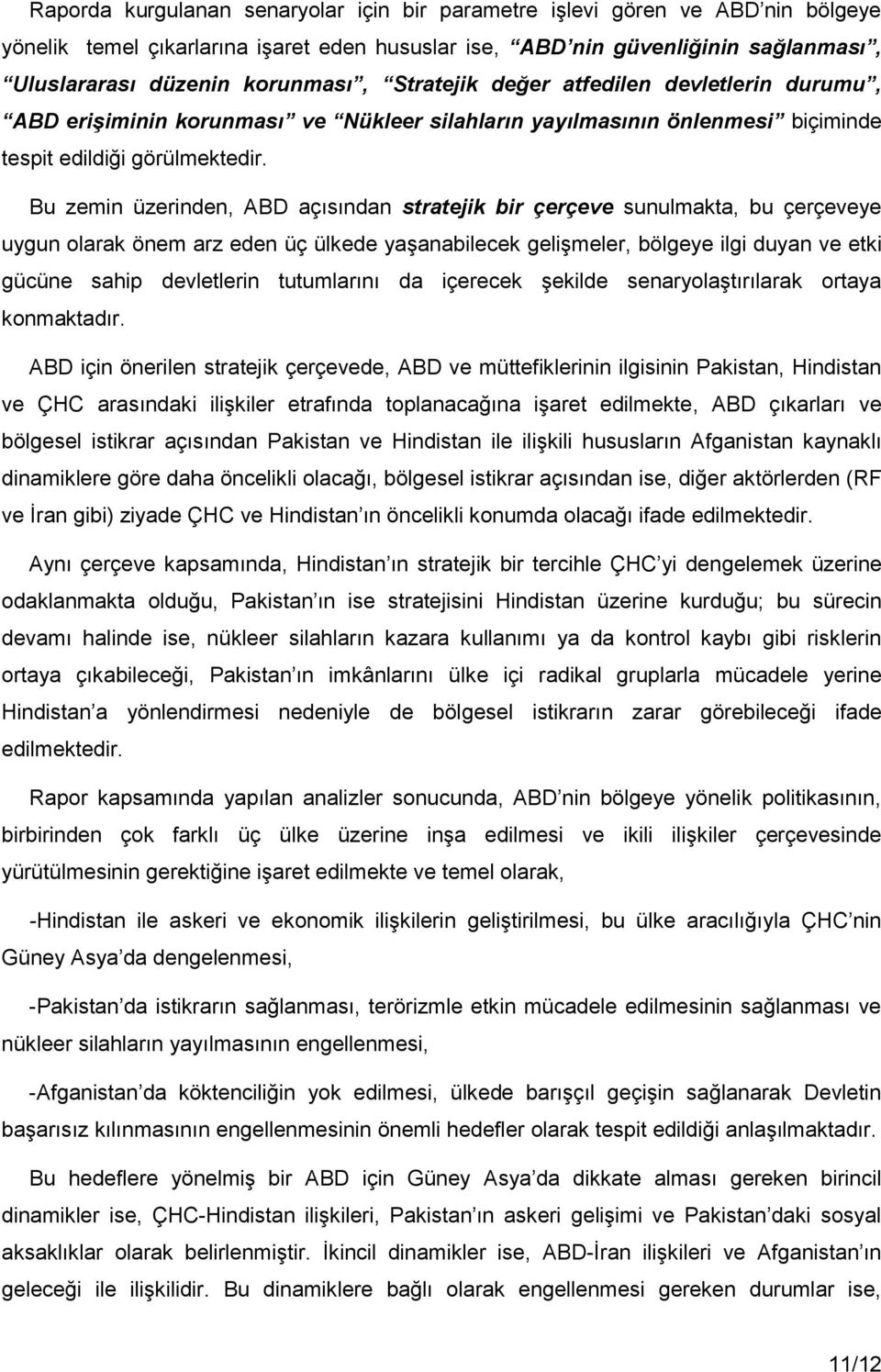 Bu zemin üzerinden, ABD açısından stratejik bir çerçeve sunulmakta, bu çerçeveye uygun olarak önem arz eden üç ülkede yaşanabilecek gelişmeler, bölgeye ilgi duyan ve etki gücüne sahip devletlerin