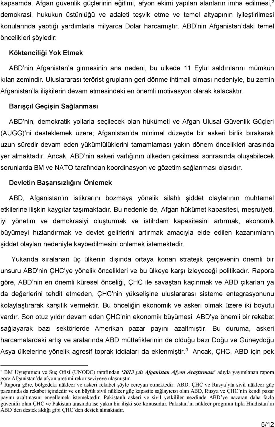 ABD nin Afganistan daki temel öncelikleri şöyledir: Köktenciliği Yok Etmek ABD nin Afganistan a girmesinin ana nedeni, bu ülkede 11 Eylül saldırılarını mümkün kılan zemindir.