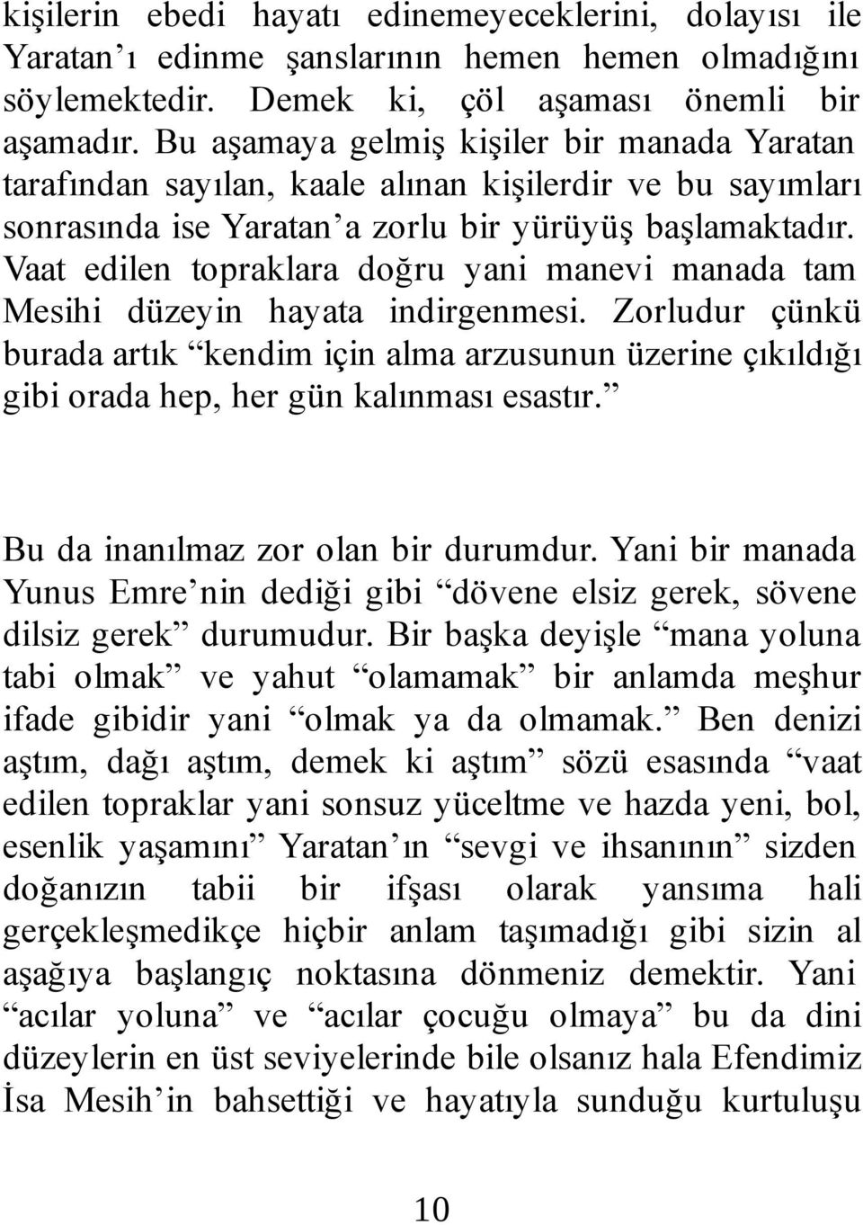 Vaat edilen topraklara doğru yani manevi manada tam Mesihi düzeyin hayata indirgenmesi.