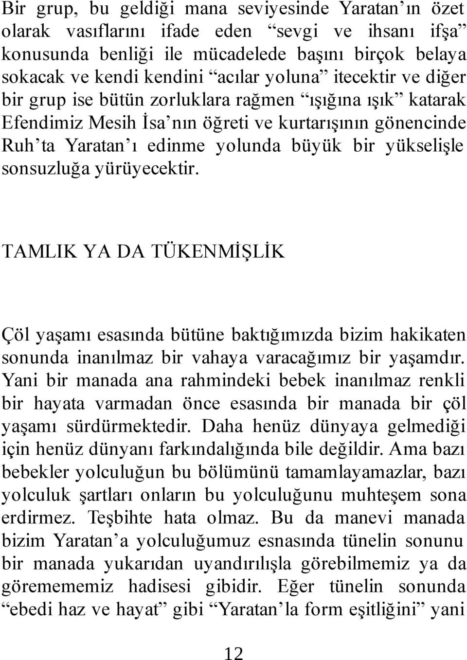 yürüyecektir. 12 TAMLIK YA DA TÜKENMİŞLİK Çöl yaşamı esasında bütüne baktığımızda bizim hakikaten sonunda inanılmaz bir vahaya varacağımız bir yaşamdır.