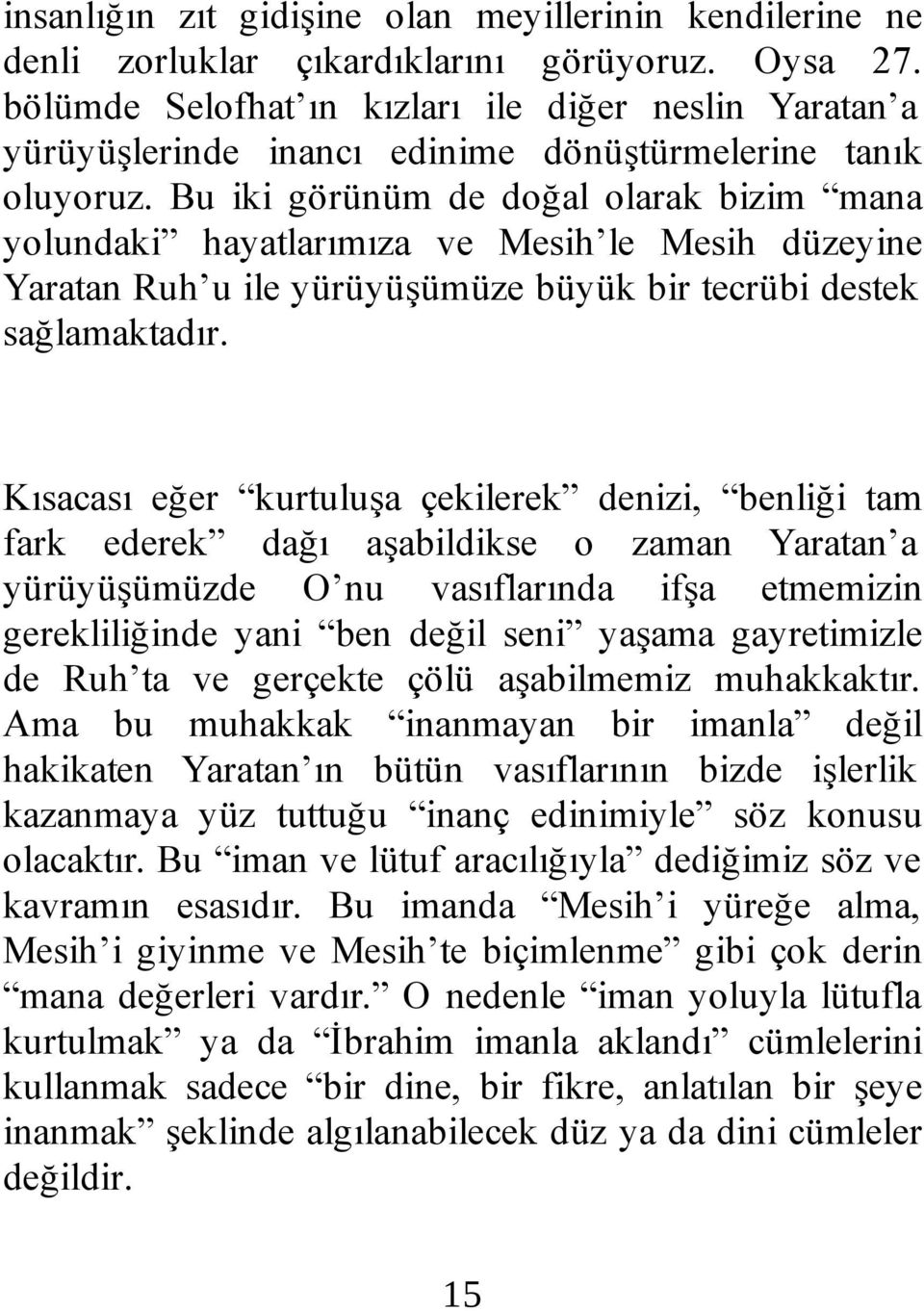 Bu iki görünüm de doğal olarak bizim mana yolundaki hayatlarımıza ve Mesih le Mesih düzeyine Yaratan Ruh u ile yürüyüşümüze büyük bir tecrübi destek sağlamaktadır.