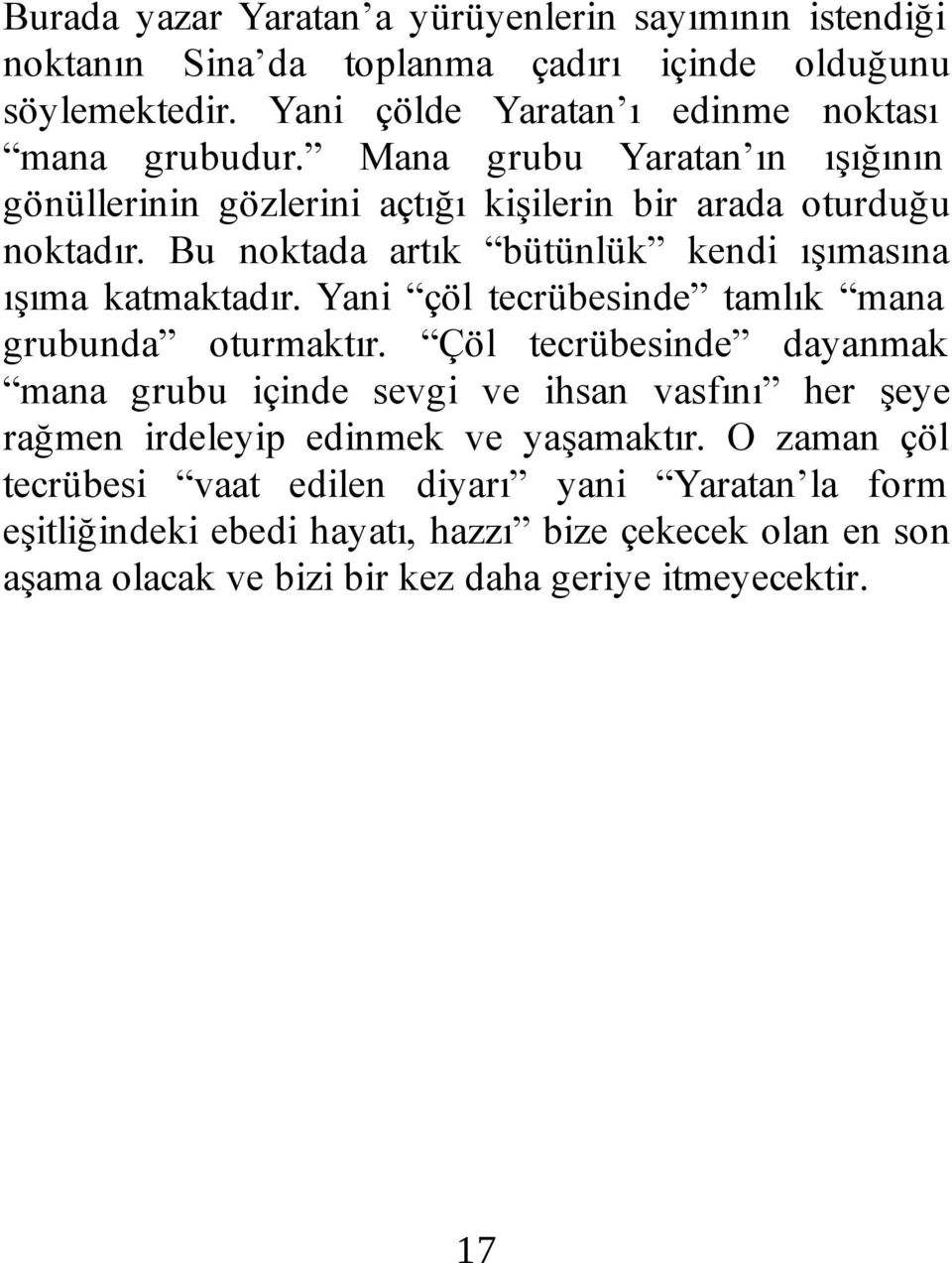 Yani çöl tecrübesinde tamlık mana grubunda oturmaktır. Çöl tecrübesinde dayanmak mana grubu içinde sevgi ve ihsan vasfını her şeye rağmen irdeleyip edinmek ve yaşamaktır.