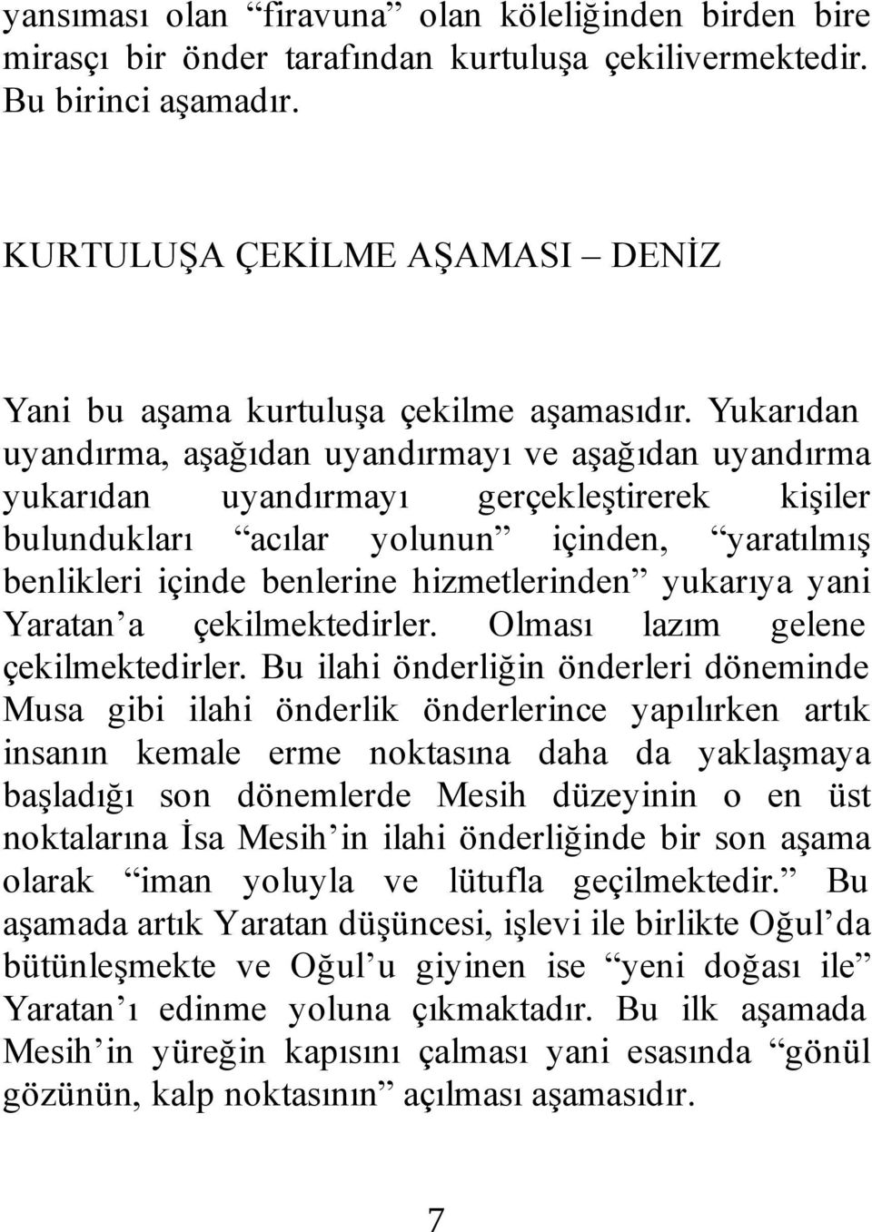 Yukarıdan uyandırma, aşağıdan uyandırmayı ve aşağıdan uyandırma yukarıdan uyandırmayı gerçekleştirerek kişiler bulundukları acılar yolunun içinden, yaratılmış benlikleri içinde benlerine