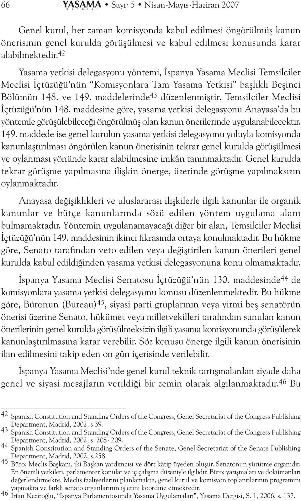 Temsilciler Meclisi Ýçtüzüðü nün 148. maddesine göre, yasama yetkisi delegasyonu Anayasa da bu yöntemle görüþülebileceði öngörülmüþ olan kanun önerilerinde uygulanabilecektir. 149.