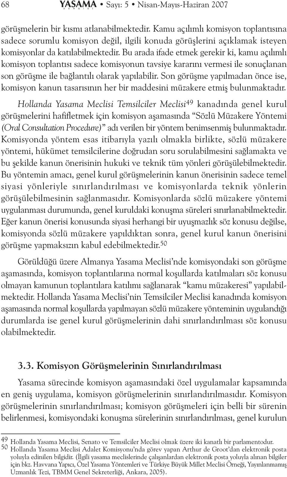 Bu arada ifade etmek gerekir ki, kamu açýlýmlý komisyon toplantýsý sadece komisyonun tavsiye kararýný vermesi ile sonuçlanan son görüþme ile baðlantýlý olarak yapýlabilir.