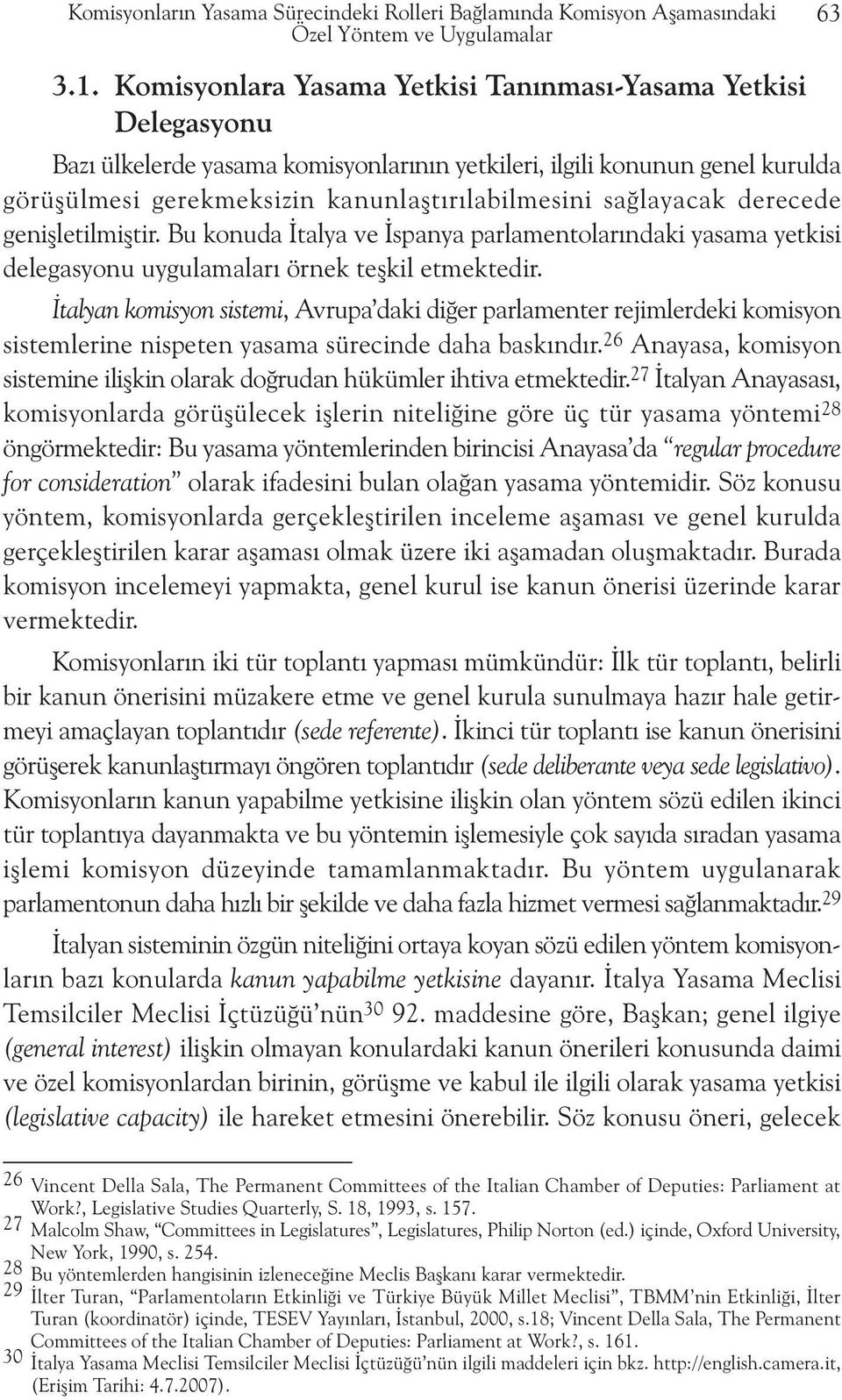 saðlayacak derecede geniþletilmiþtir. Bu konuda Ýtalya ve Ýspanya parlamentolarýndaki yasama yetkisi delegasyonu uygulamalarý örnek teþkil etmektedir.