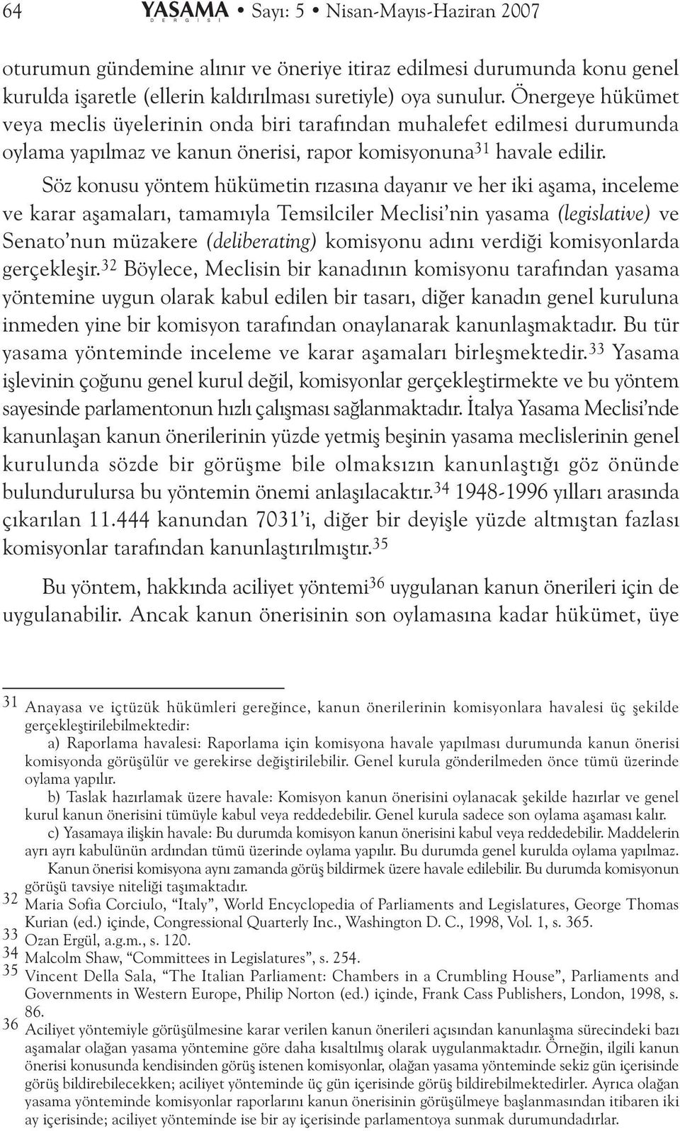 Söz konusu yöntem hükümetin rýzasýna dayanýr ve her iki aþama, inceleme ve karar aþamalarý, tamamýyla Temsilciler Meclisi nin yasama (legislative) ve Senato nun müzakere (deliberating) komisyonu