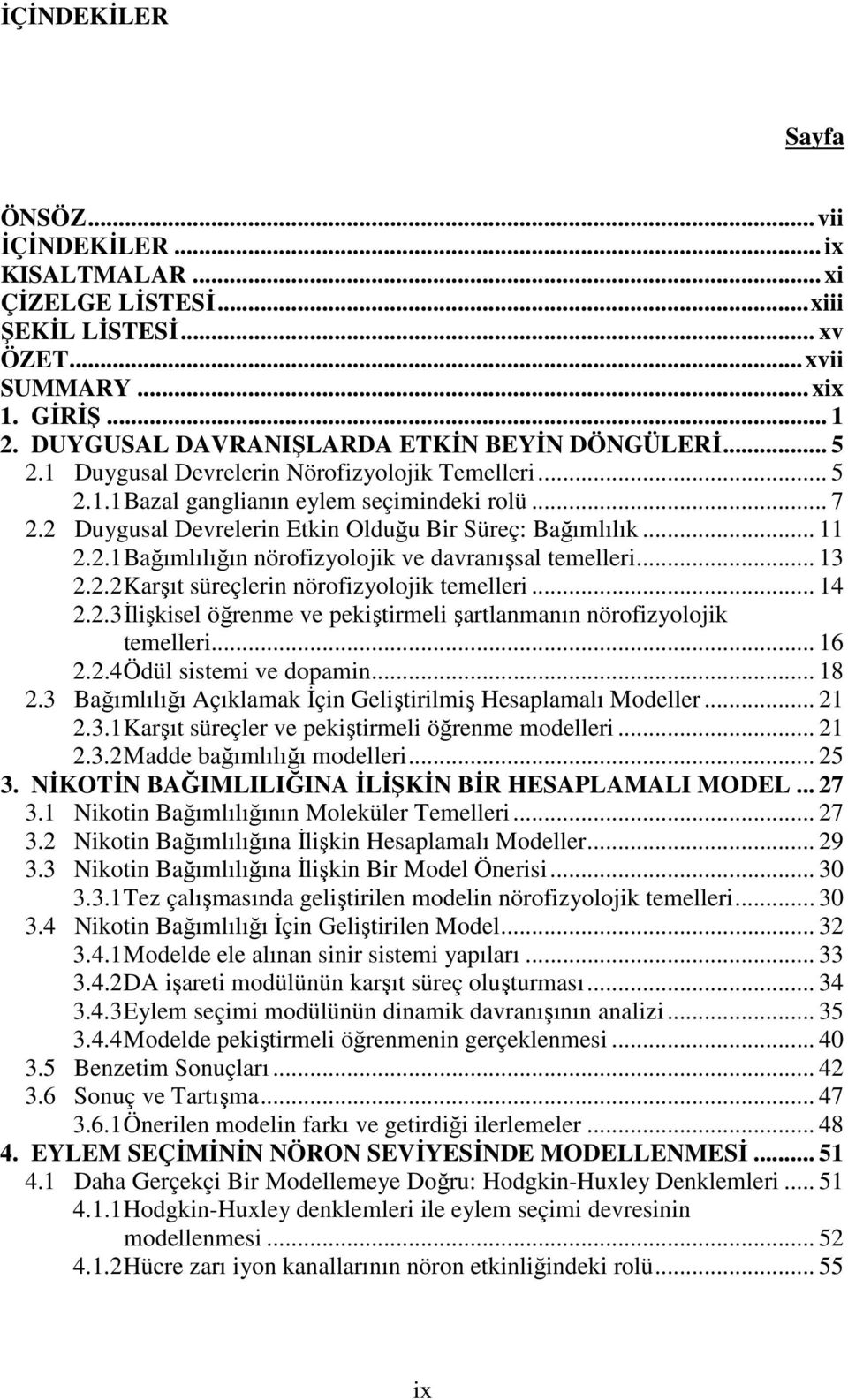 .. 13 2.2.2 Karşıt süreçlerin nörofizyolojik temelleri... 14 2.2.3 Đlişkisel öğrenme ve pekiştirmeli şartlanmanın nörofizyolojik temelleri... 16 2.2.4 Ödül sistemi ve dopamin... 18 2.