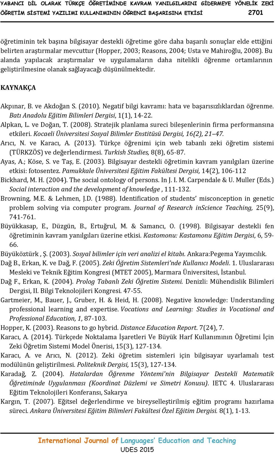 Bu alanda yapılacak araştırmalar ve uygulamaların daha nitelikli öğrenme ortamlarının geliştirilmesine olanak sağlayacağı düşünülmektedir. KAYNAKÇA Akpınar, B. ve Akdoğan S. (2010).