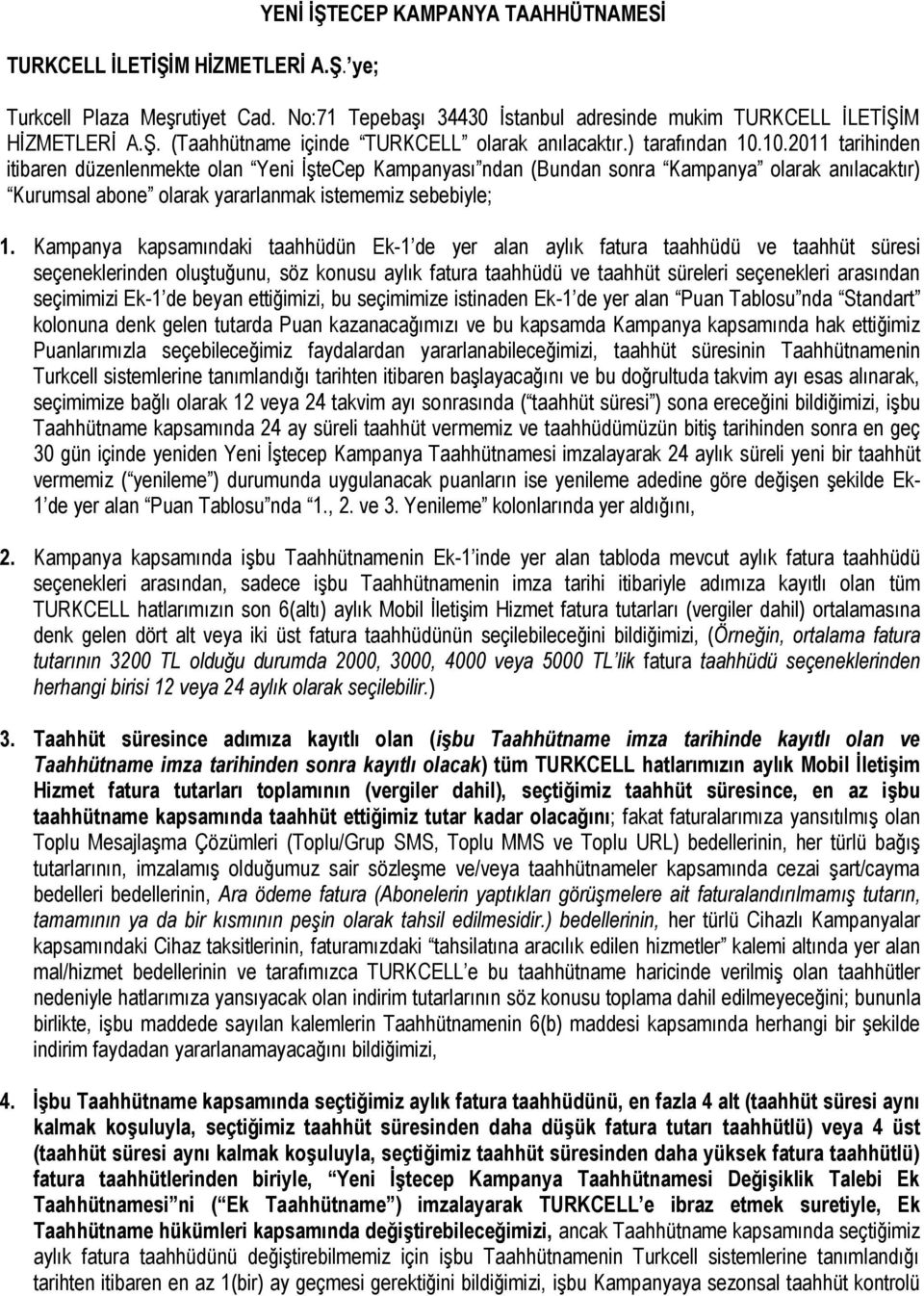 Kampanya kapsamındaki taahhüdün Ek-1 de yer alan aylık fatura taahhüdü ve taahhüt süresi seçeneklerinden oluştuğunu, söz konusu aylık fatura taahhüdü ve taahhüt süreleri seçenekleri arasından