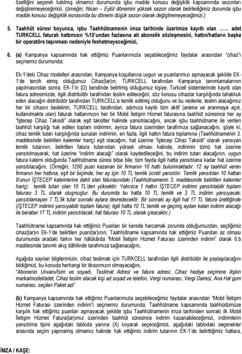 Taahhüt süresi boyunca, işbu Taahhütnamenin imza tarihinde üzerimize kayıtlı olan adet TURKCELL faturalı hattımızın %10 undan fazlasına ait abonelik sözleşmesini, hattın/hatların başka bir operatöre