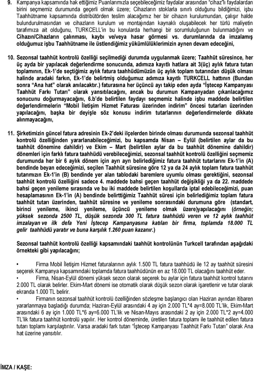 türlü maliyetin tarafımıza ait olduğunu, TURKCELL in bu konularda herhangi bir sorumluluğunun bulunmadığını ve Cihazın/Cihazların çalınması, kaybı ve/veya hasar görmesi vs.