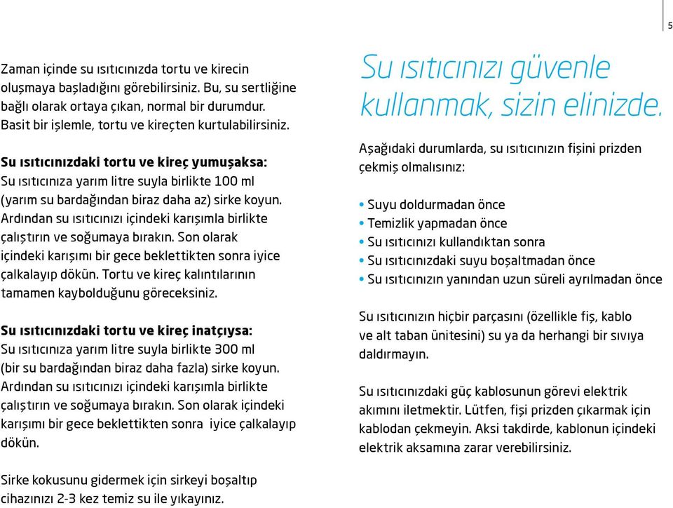 Ardından su ısıtıcınızı içindeki karışımla birlikte çalıştırın ve soğumaya bırakın. Son olarak içindeki karışımı bir gece beklettikten sonra iyice çalkalayıp dökün.