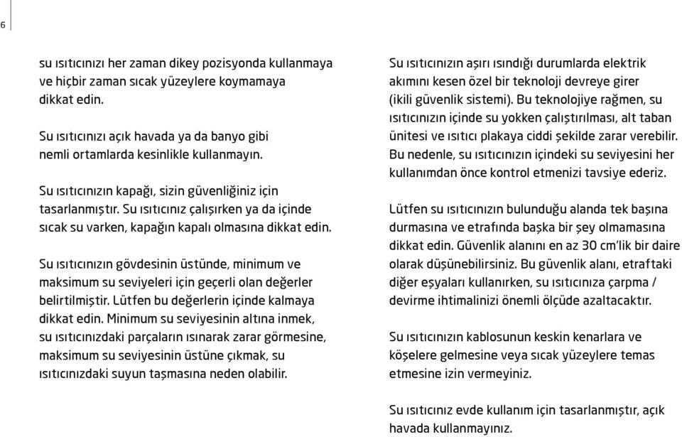 Su ısıtıcınızın gövdesinin üstünde, minimum ve maksimum su seviyeleri için geçerli olan değerler belirtilmiştir. Lütfen bu değerlerin içinde kalmaya dikkat edin.