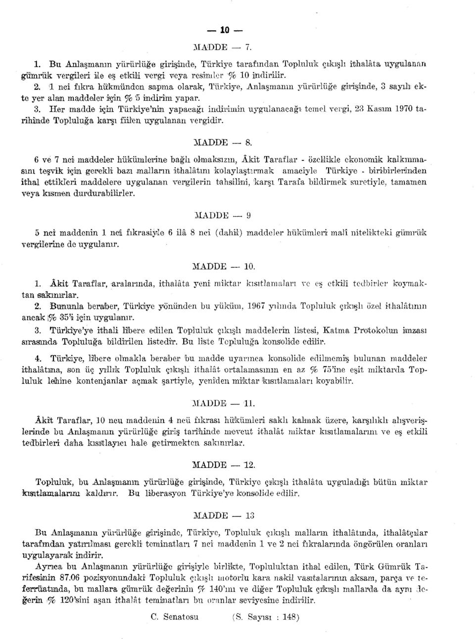 sayılı ekte yer alan maddeler için % '5 indirim yapar. 3. Her madde için Türkiye'nin yapacağı indirimin uygulanacağı temel vergi, 23 Kasım 1970 tarihînde Topluluğa karşı fiilen uygulanan vergidir.