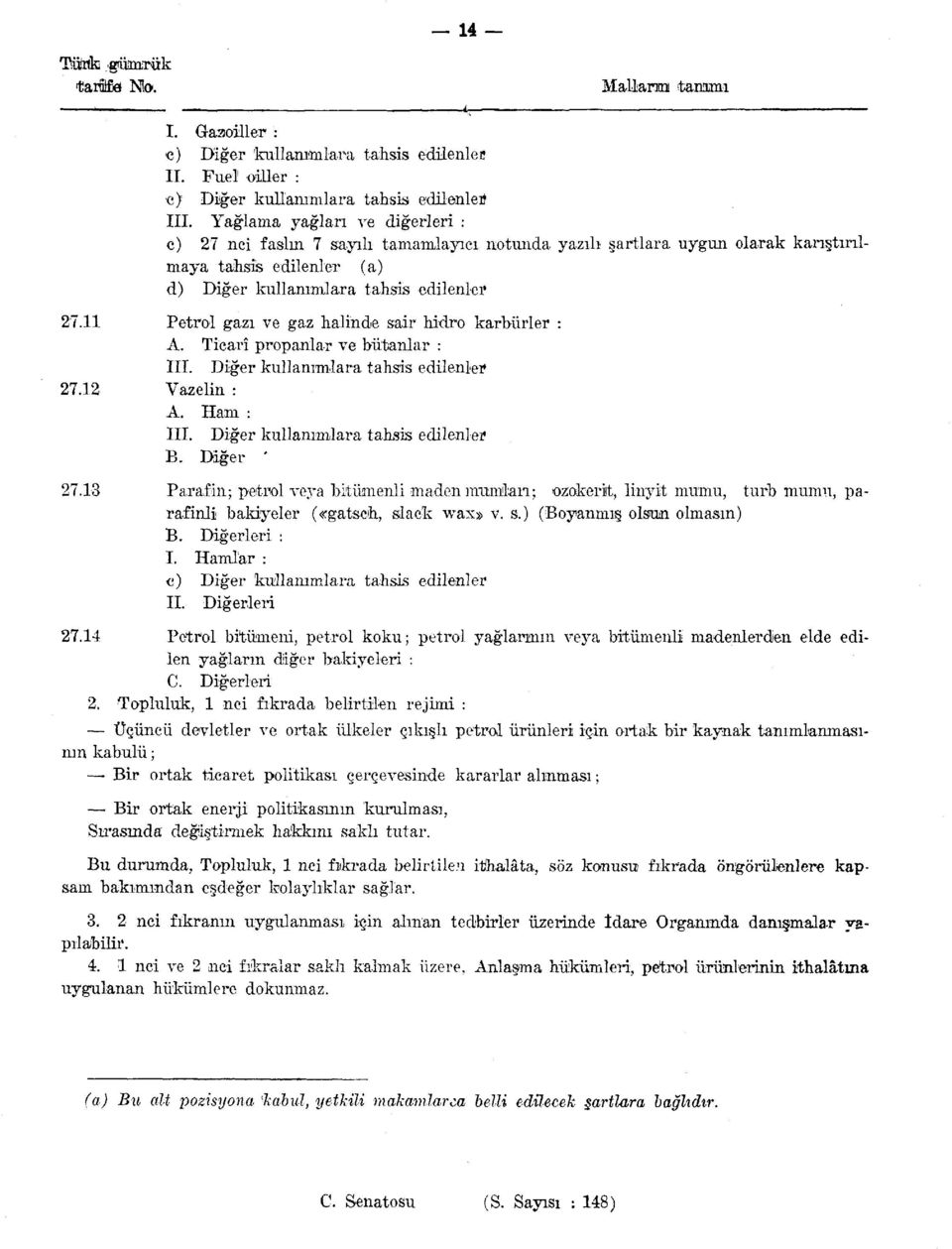 11 Petrol gazı ve gaz halinde sair hidro karbürler : A. Ticarî propanlar ve bütanlar : III. Diğer kullanımlara tahsis edilenler 27.12 Vazelin : A. Ham : III. Diğer kullanımlara tahsis edilenler B.