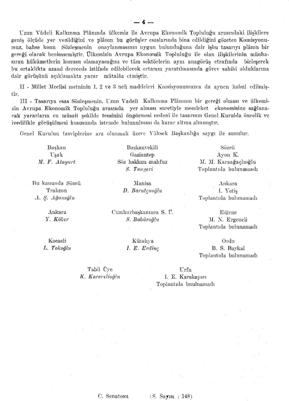 Ülkemizin Avrupa Ekonomik Topluluğu ile olan ilişkilerinin münhasıran hükümetlerin konusu olamayacağını ve tüm sektörlerin aynı anagörüş etrafında birleşerek bu ortaklıkta azamî derecede istifade