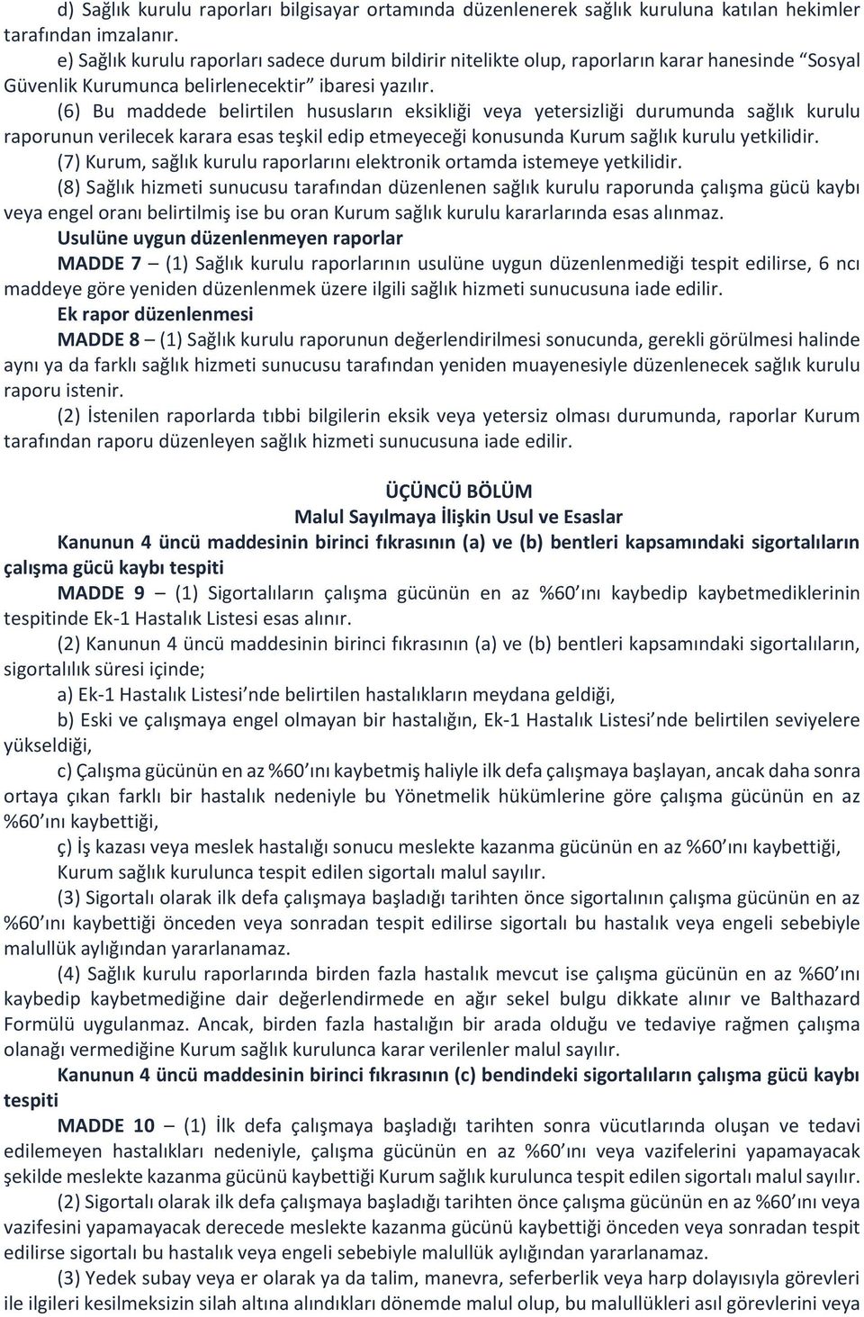 (6) Bu maddede belirtilen hususların eksikliği veya yetersizliği durumunda sağlık kurulu raporunun verilecek karara esas teşkil edip etmeyeceği konusunda Kurum sağlık kurulu yetkilidir.