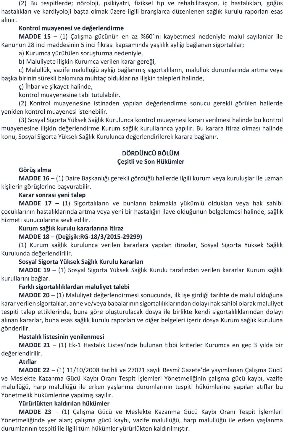 Kontrol muayenesi ve değerlendirme MADDE 15 (1) Çalışma gücünün en az %60 ını kaybetmesi nedeniyle malul sayılanlar ile Kanunun 28 inci maddesinin 5 inci fıkrası kapsamında yaşlılık aylığı bağlanan