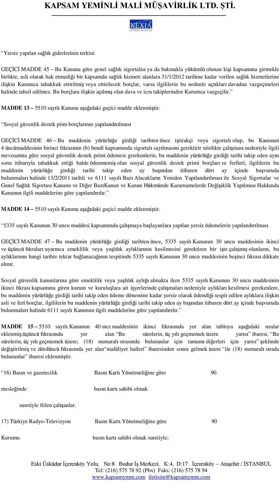 vazgeçmeleri halinde tahsil edilmez. Bu borçlara ilişkin açılmış olan dava ve icra takiplerinden Kurumca vazgeçilir. MADDE 13 5510 sayılı Kanuna aşağıdaki geçici madde eklenmiştir.