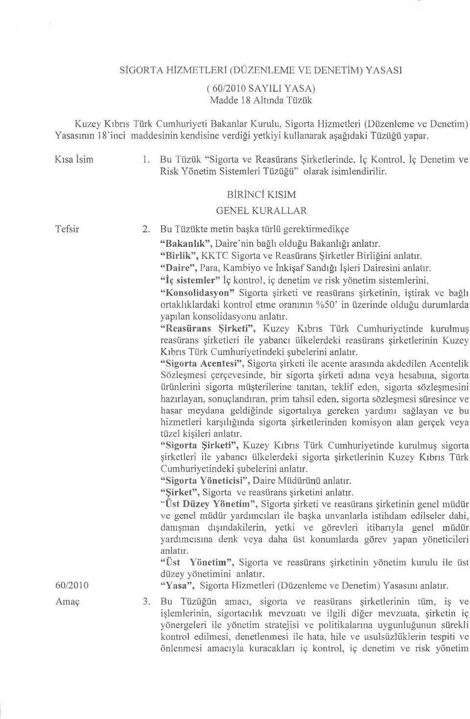 Bu Tüzük Sigorta ve Reasürans Şirketlerinde, İç Kontrol, İç Denetim ve Risk Yönetim Sistemleri Tüzüğü " olarak isimlendirilir. Tefsir 2.