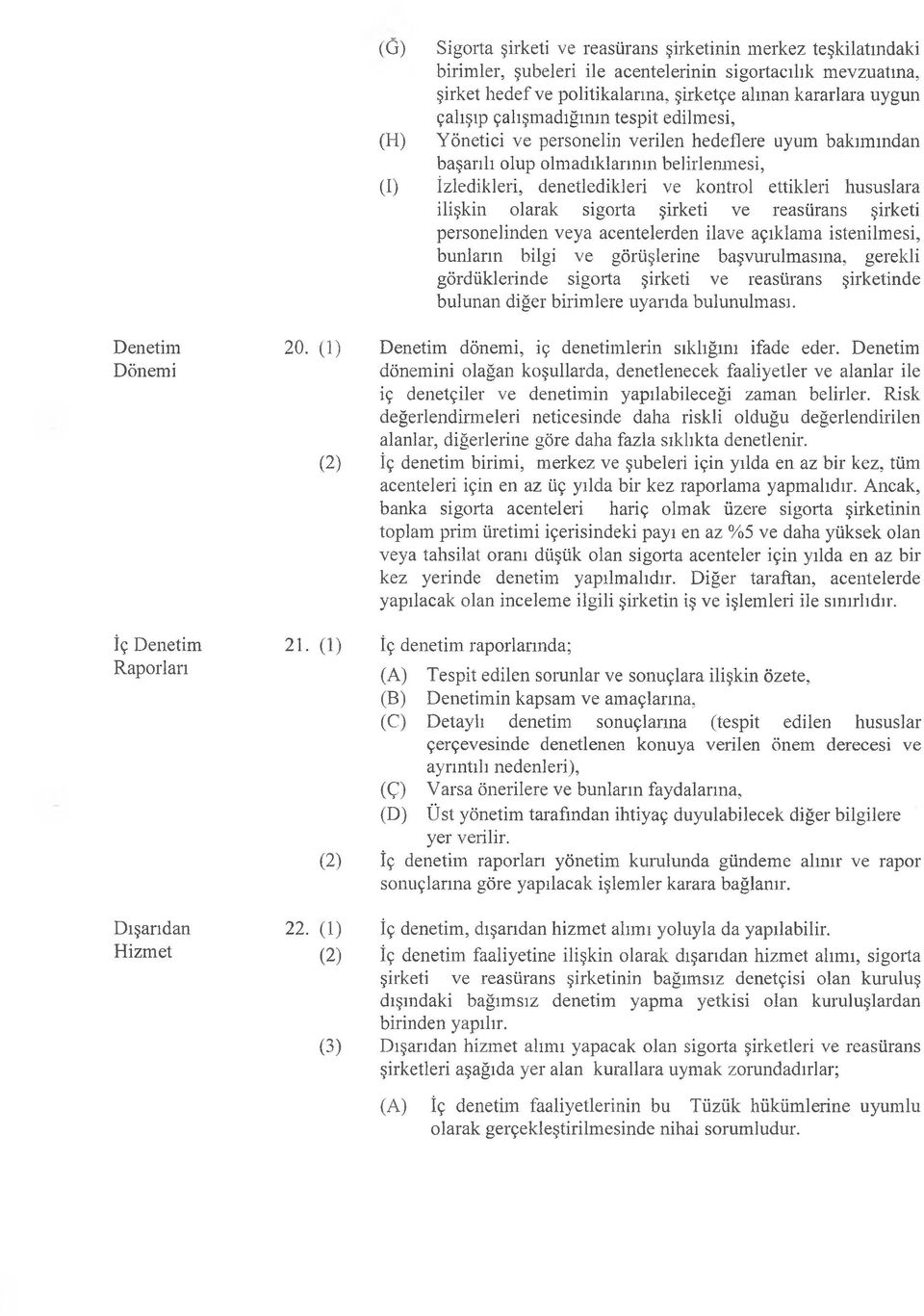 ilişkin olarak sigorta şirketi ve reasürans şirketi personelinden veya acentelerden ilave açıklama istenilmesi, bunların bilgi ve görüşlerine başvurulmasına, gerekli gördüklerinde sigorta şirketi ve