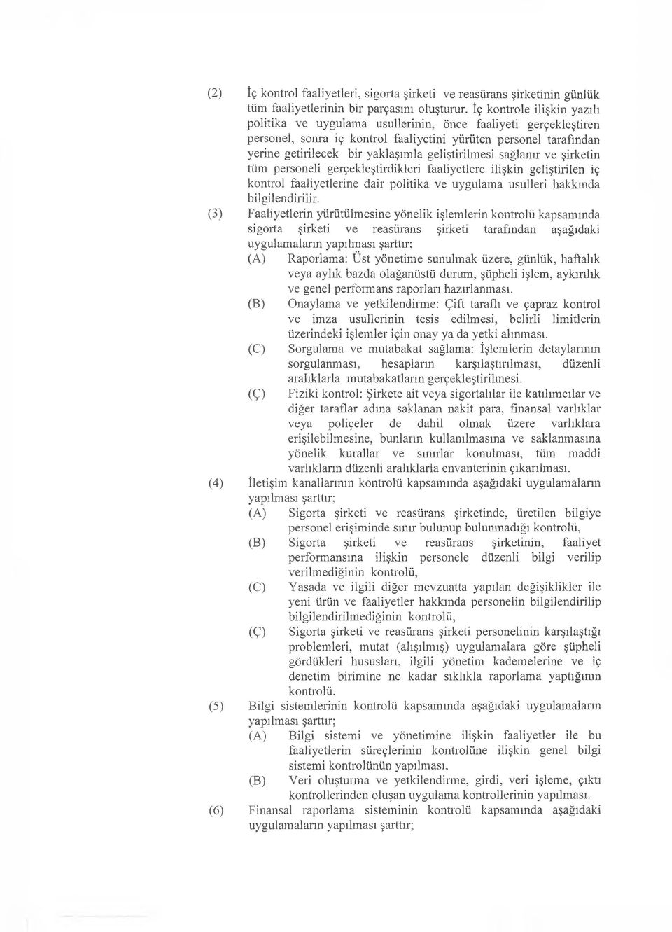 geliştirilmesi sağlanır ve şirketin tüm personeli gerçekleştirdikleri faaliyetlere ilişkin geliştirilen iç kontrol faaliyetlerine dair politika ve uygulama usulleri hakkında bilgilendirilir.