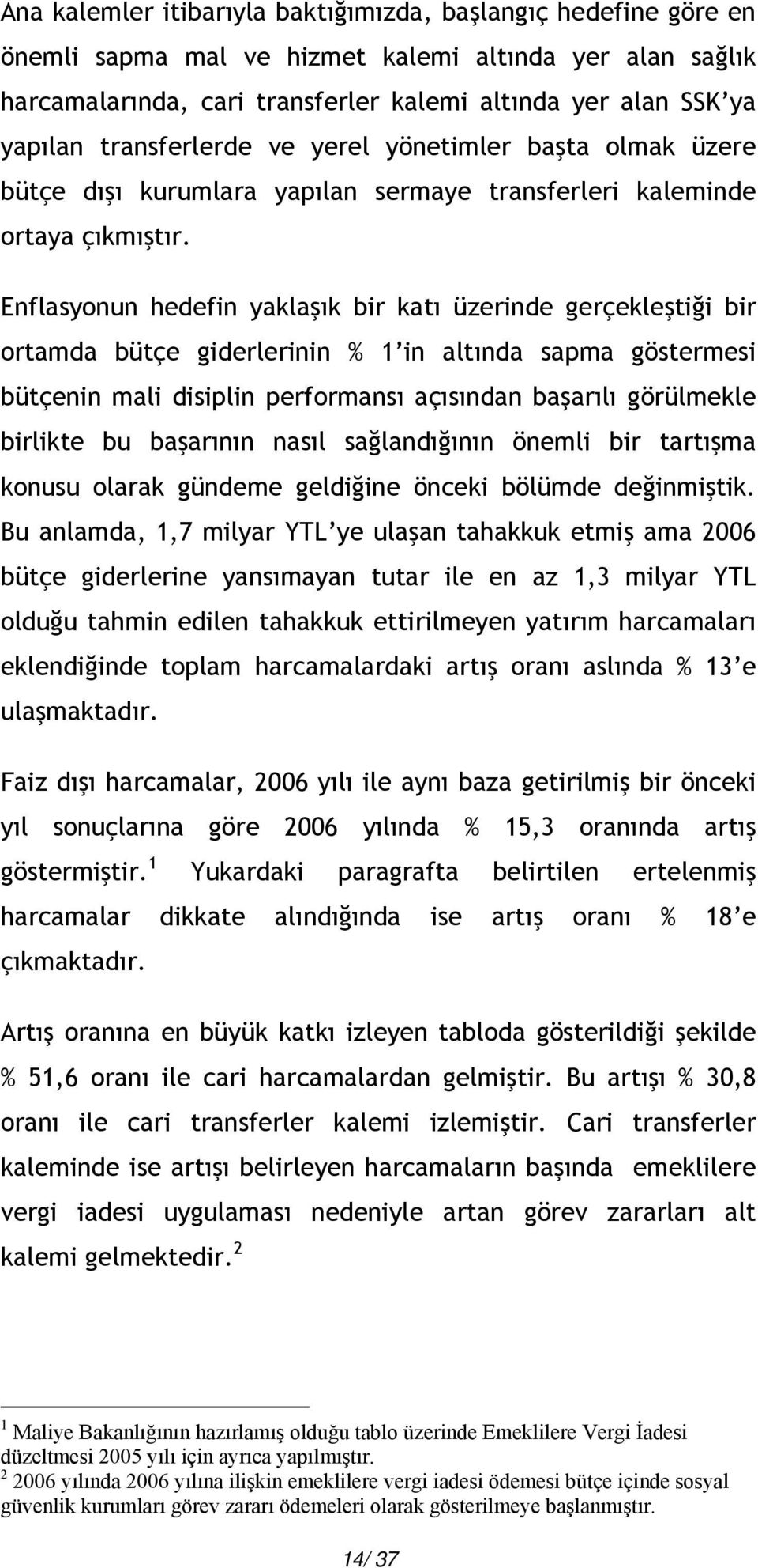 Enflasyonun hedefin yaklaşık bir katı üzerinde gerçekleştiği bir ortamda bütçe giderlerinin % 1 in altında sapma göstermesi bütçenin mali disiplin performansı açısından başarılı görülmekle birlikte