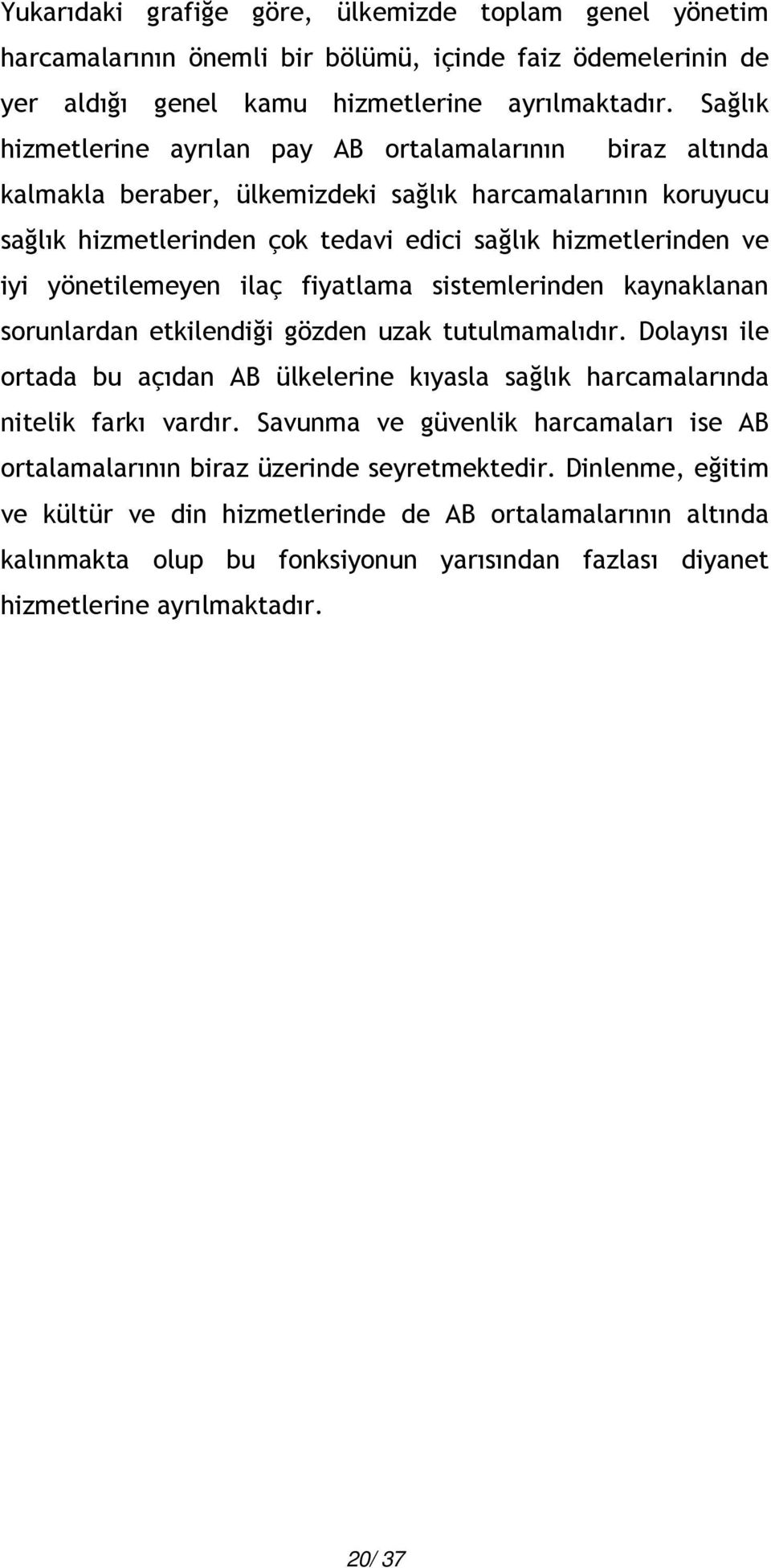 yönetilemeyen ilaç fiyatlama sistemlerinden kaynaklanan sorunlardan etkilendiği gözden uzak tutulmamalıdır.