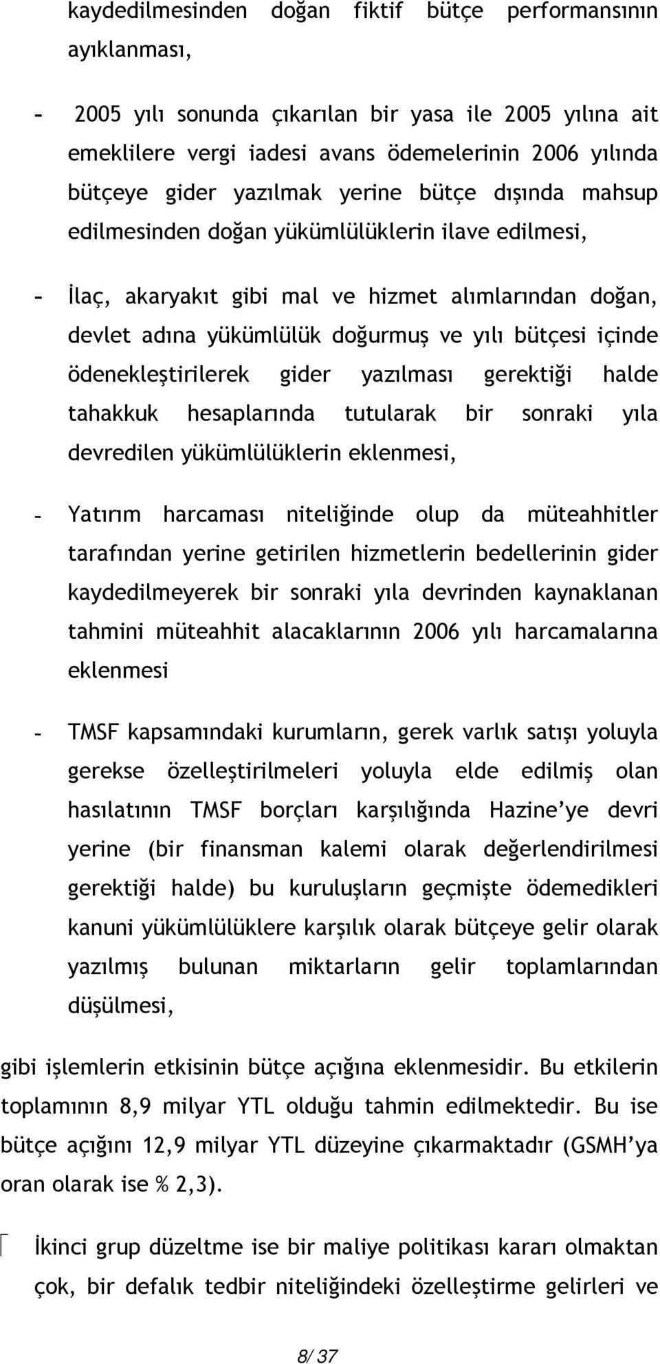 ödenekleştirilerek gider yazılması gerektiği halde tahakkuk hesaplarında tutularak bir sonraki yıla devredilen yükümlülüklerin eklenmesi, - Yatırım harcaması niteliğinde olup da müteahhitler