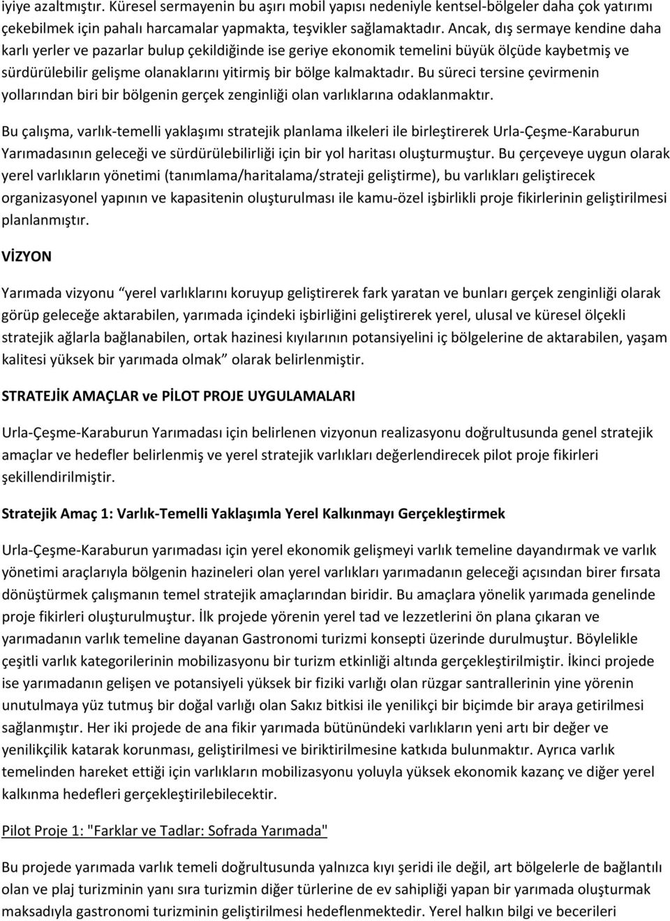 Bu süreci tersine çevirmenin yollarından biri bir bölgenin gerçek zenginliği olan varlıklarına odaklanmaktır.