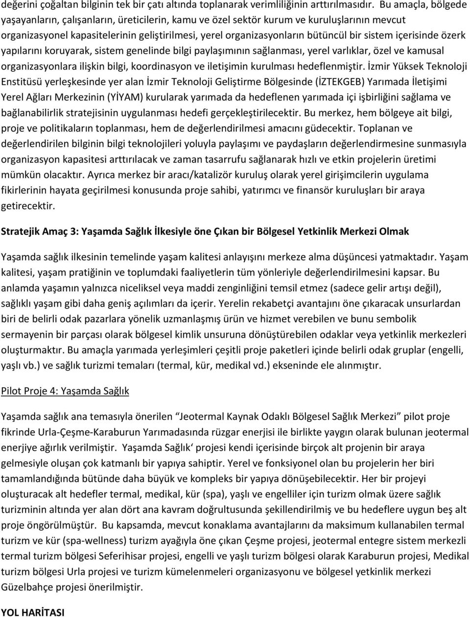 sistem içerisinde özerk yapılarını koruyarak, sistem genelinde bilgi paylaşımının sağlanması, yerel varlıklar, özel ve kamusal organizasyonlara ilişkin bilgi, koordinasyon ve iletişimin kurulması