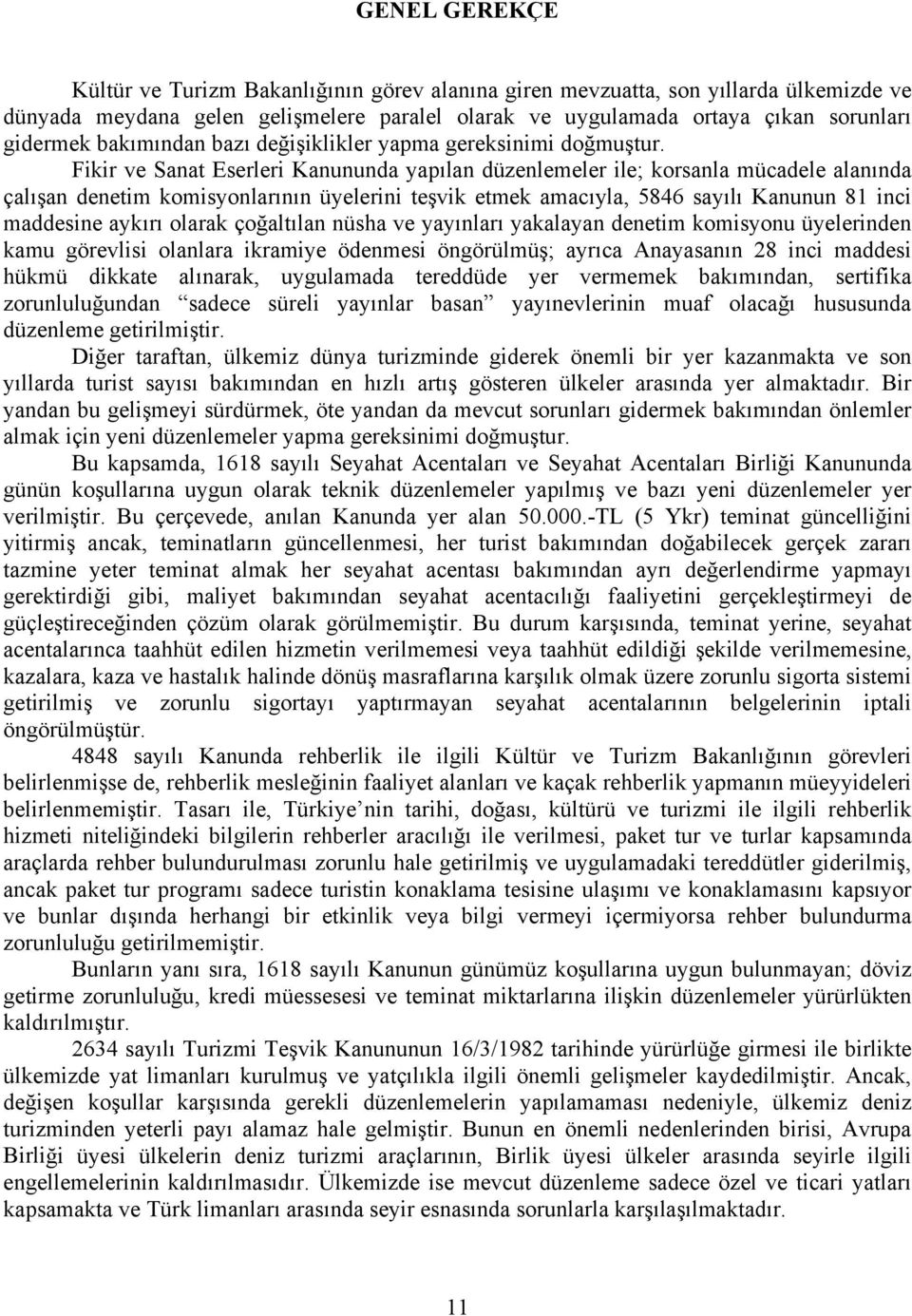 Fikir ve Sanat Eserleri Kanununda yapılan düzenlemeler ile; korsanla mücadele alanında çalışan denetim komisyonlarının üyelerini teşvik etmek amacıyla, 5846 sayılı Kanunun 81 inci maddesine aykırı