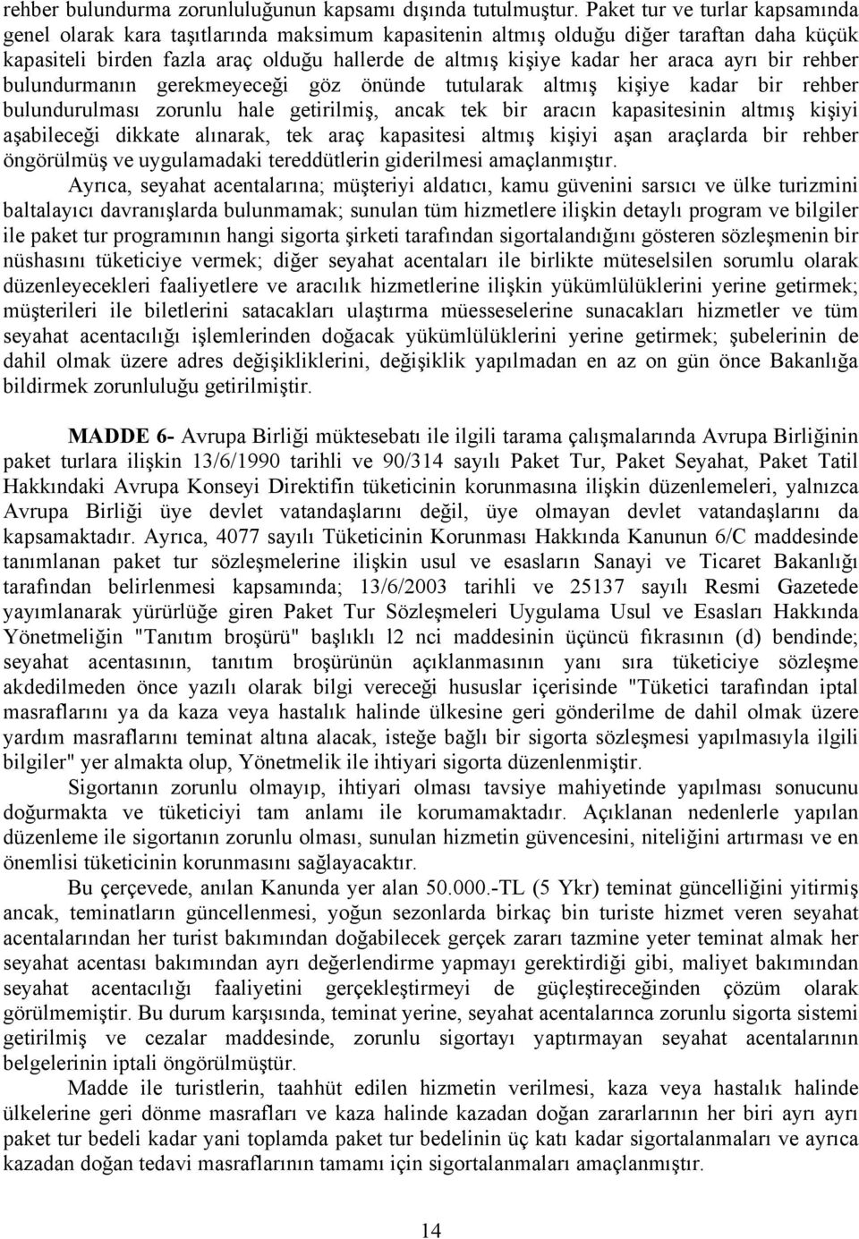 araca ayrı bir rehber bulundurmanın gerekmeyeceği göz önünde tutularak altmış kişiye kadar bir rehber bulundurulması zorunlu hale getirilmiş, ancak tek bir aracın kapasitesinin altmış kişiyi