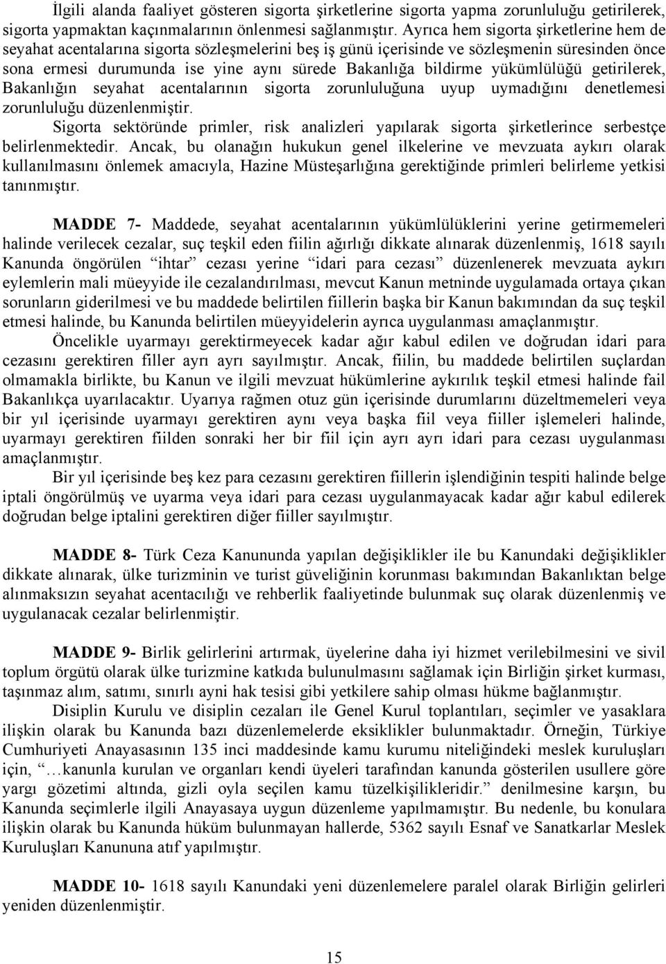 yükümlülüğü getirilerek, Bakanlığın seyahat acentalarının sigorta zorunluluğuna uyup uymadığını denetlemesi zorunluluğu düzenlenmiştir.