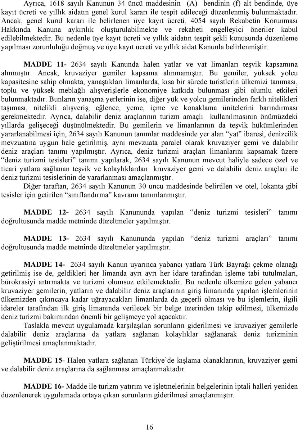 Bu nedenle üye kayıt ücreti ve yıllık aidatın tespit şekli konusunda düzenleme yapılması zorunluluğu doğmuş ve üye kayıt ücreti ve yıllık aidat Kanunla belirlenmiştir.