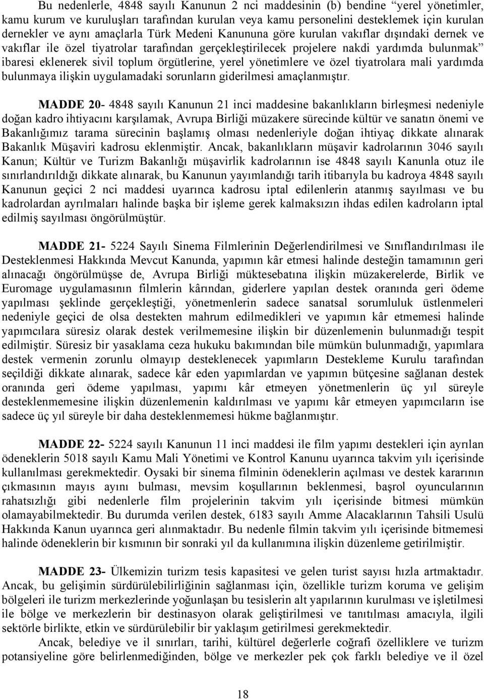 örgütlerine, yerel yönetimlere ve özel tiyatrolara mali yardımda bulunmaya ilişkin uygulamadaki sorunların giderilmesi amaçlanmıştır.